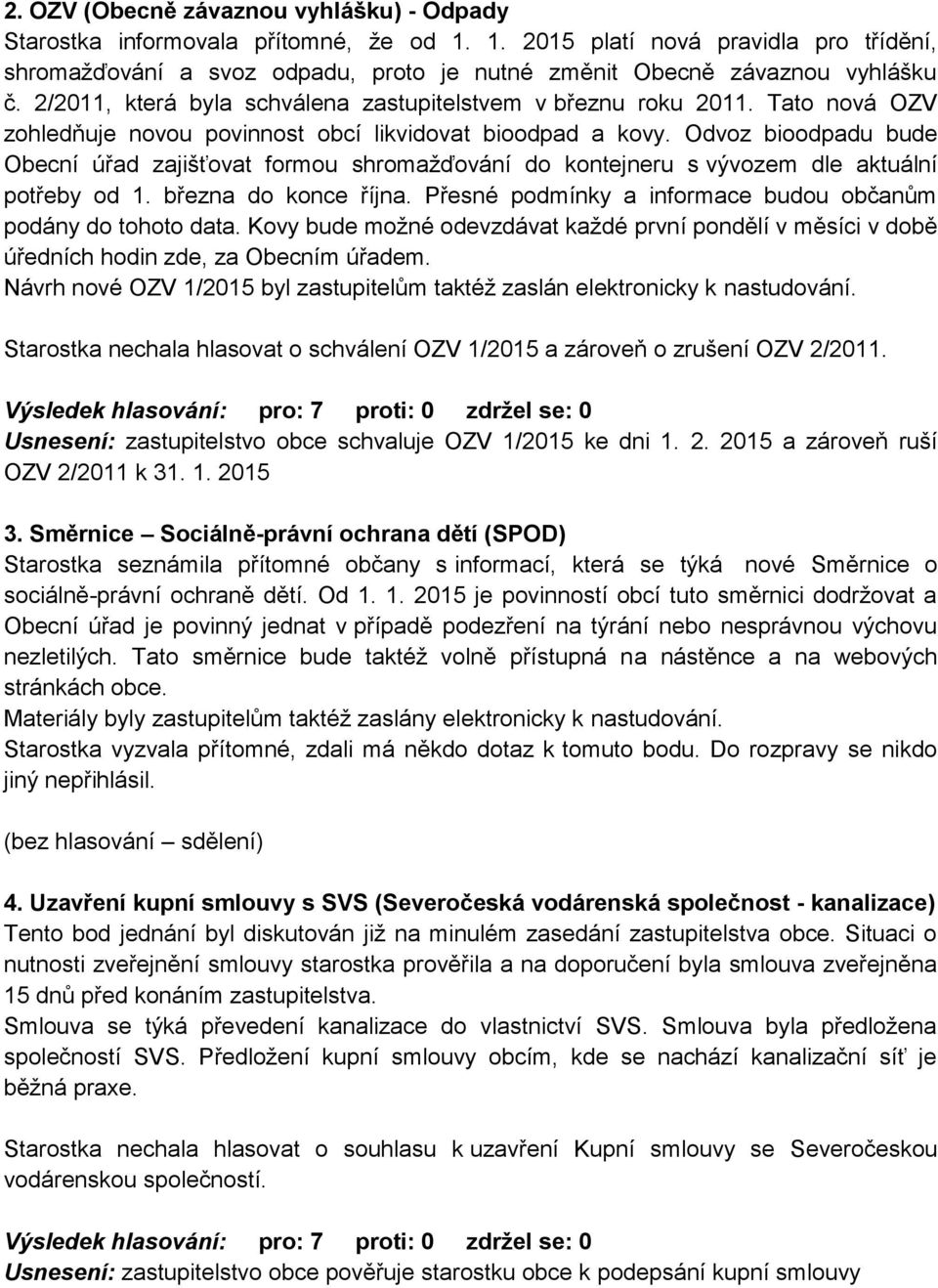 Odvoz bioodpadu bude Obecní úřad zajišťovat formou shromažďování do kontejneru s vývozem dle aktuální potřeby od 1. března do konce října.