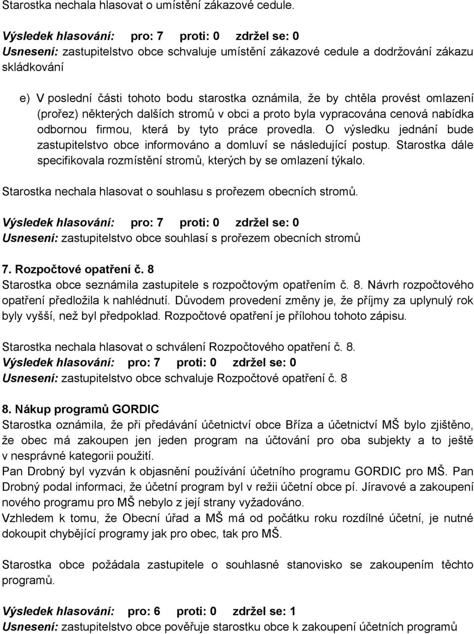 dalších stromů v obci a proto byla vypracována cenová nabídka odbornou firmou, která by tyto práce provedla. O výsledku jednání bude zastupitelstvo obce informováno a domluví se následující postup.