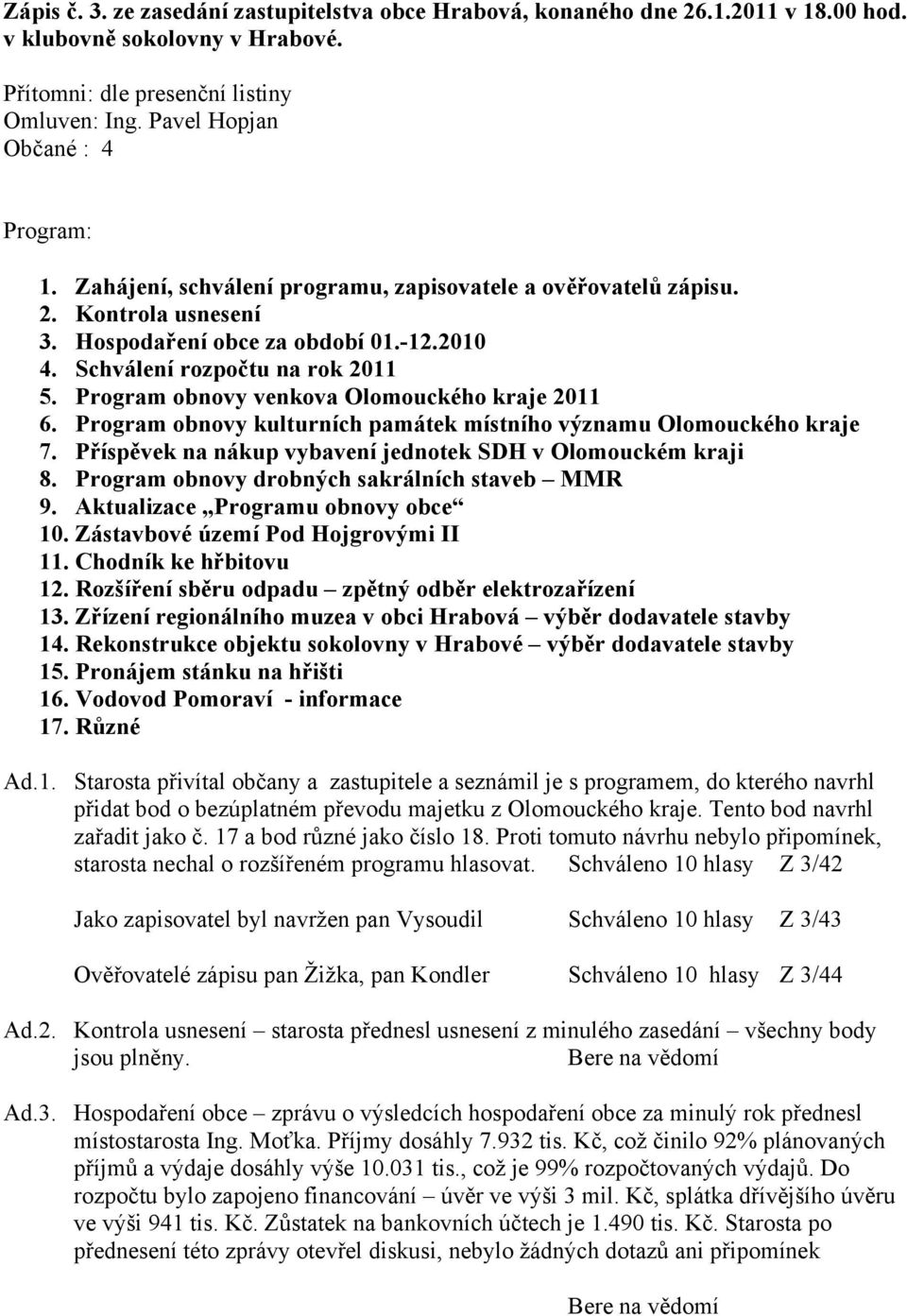 Program obnovy venkova Olomouckého kraje 2011 6. Program obnovy kulturních památek místního významu Olomouckého kraje 7. Příspěvek na nákup vybavení jednotek SDH v Olomouckém kraji 8.