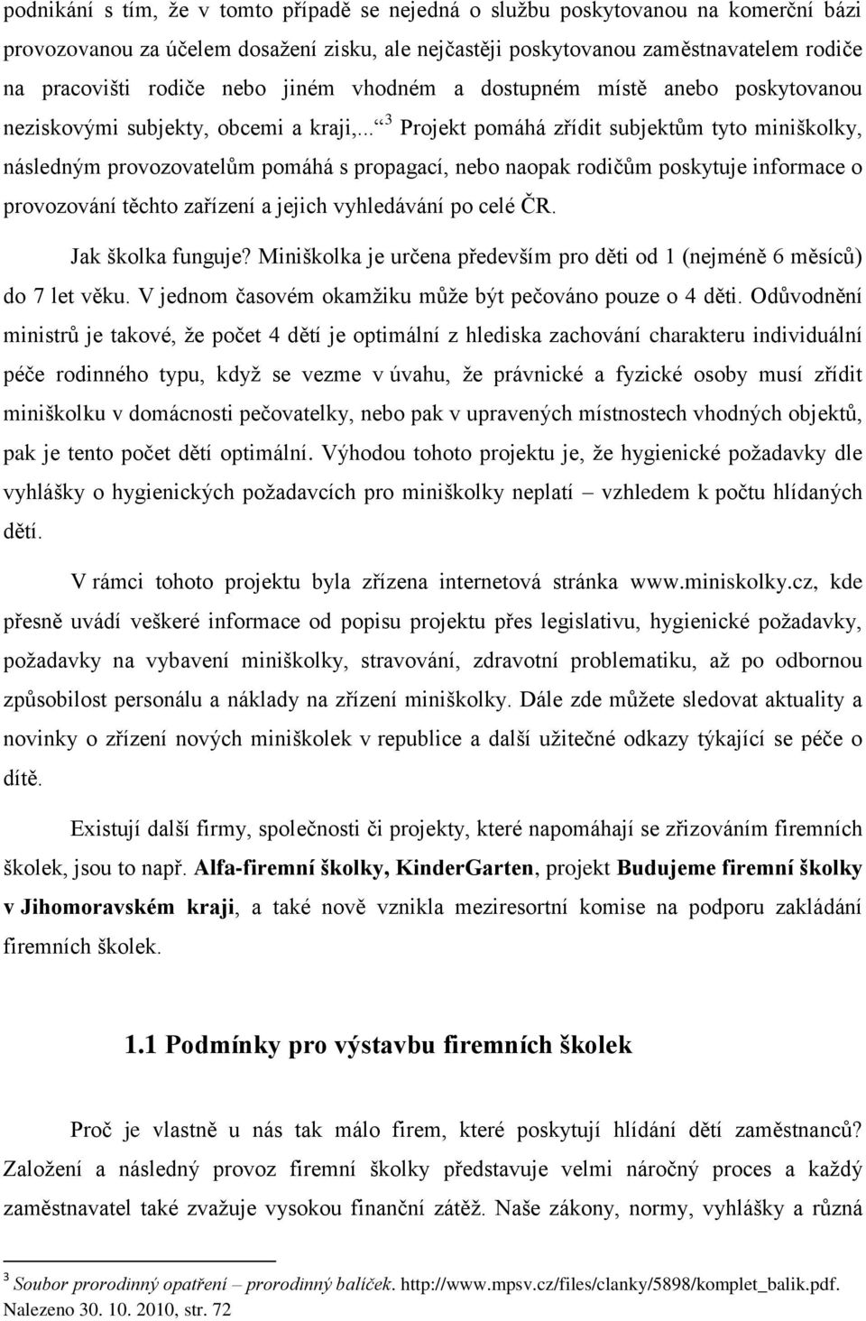 .. 3 Projekt pomáhá zřídit subjektům tyto miniškolky, následným provozovatelům pomáhá s propagací, nebo naopak rodičům poskytuje informace o provozování těchto zařízení a jejich vyhledávání po celé ČR.