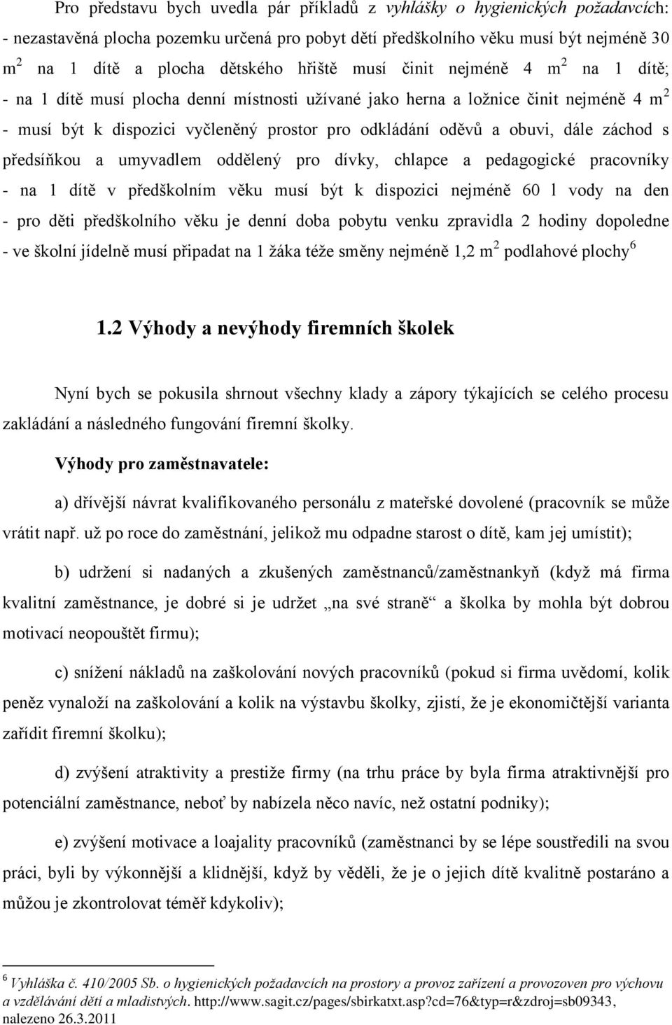 obuvi, dále záchod s předsíňkou a umyvadlem oddělený pro dívky, chlapce a pedagogické pracovníky - na 1 dítě v předškolním věku musí být k dispozici nejméně 60 l vody na den - pro děti předškolního