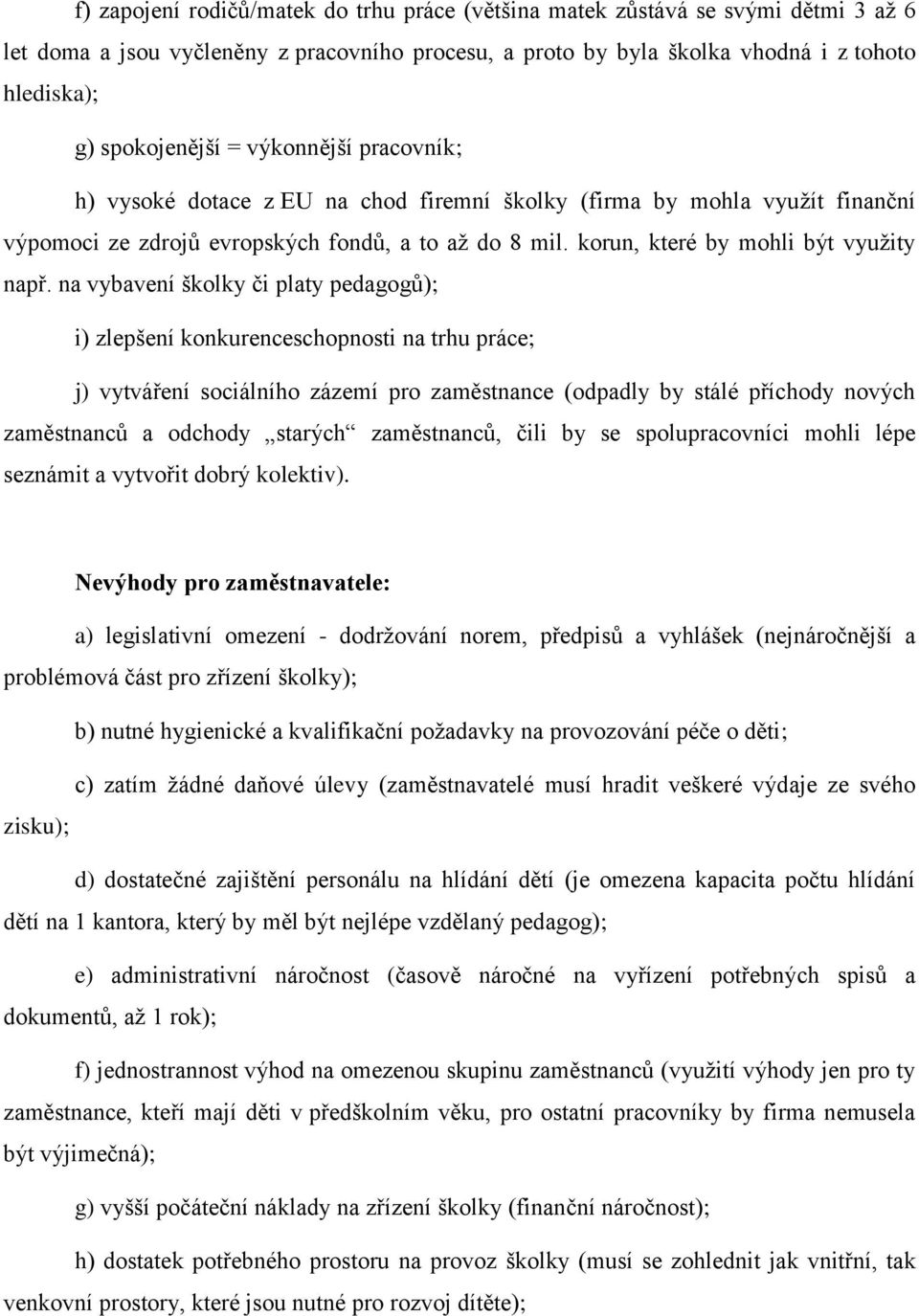 na vybavení školky či platy pedagogů); i) zlepšení konkurenceschopnosti na trhu práce; j) vytváření sociálního zázemí pro zaměstnance (odpadly by stálé příchody nových zaměstnanců a odchody starých