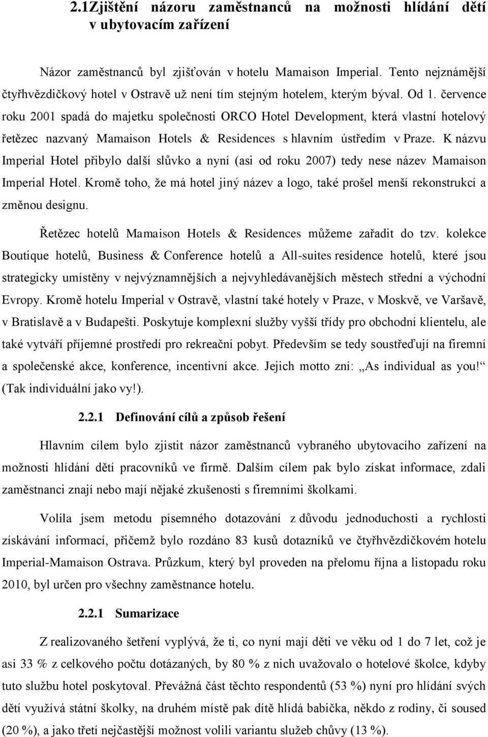 července roku 2001 spadá do majetku společnosti ORCO Hotel Development, která vlastní hotelový řetězec nazvaný Mamaison Hotels & Residences s hlavním ústředím v Praze.