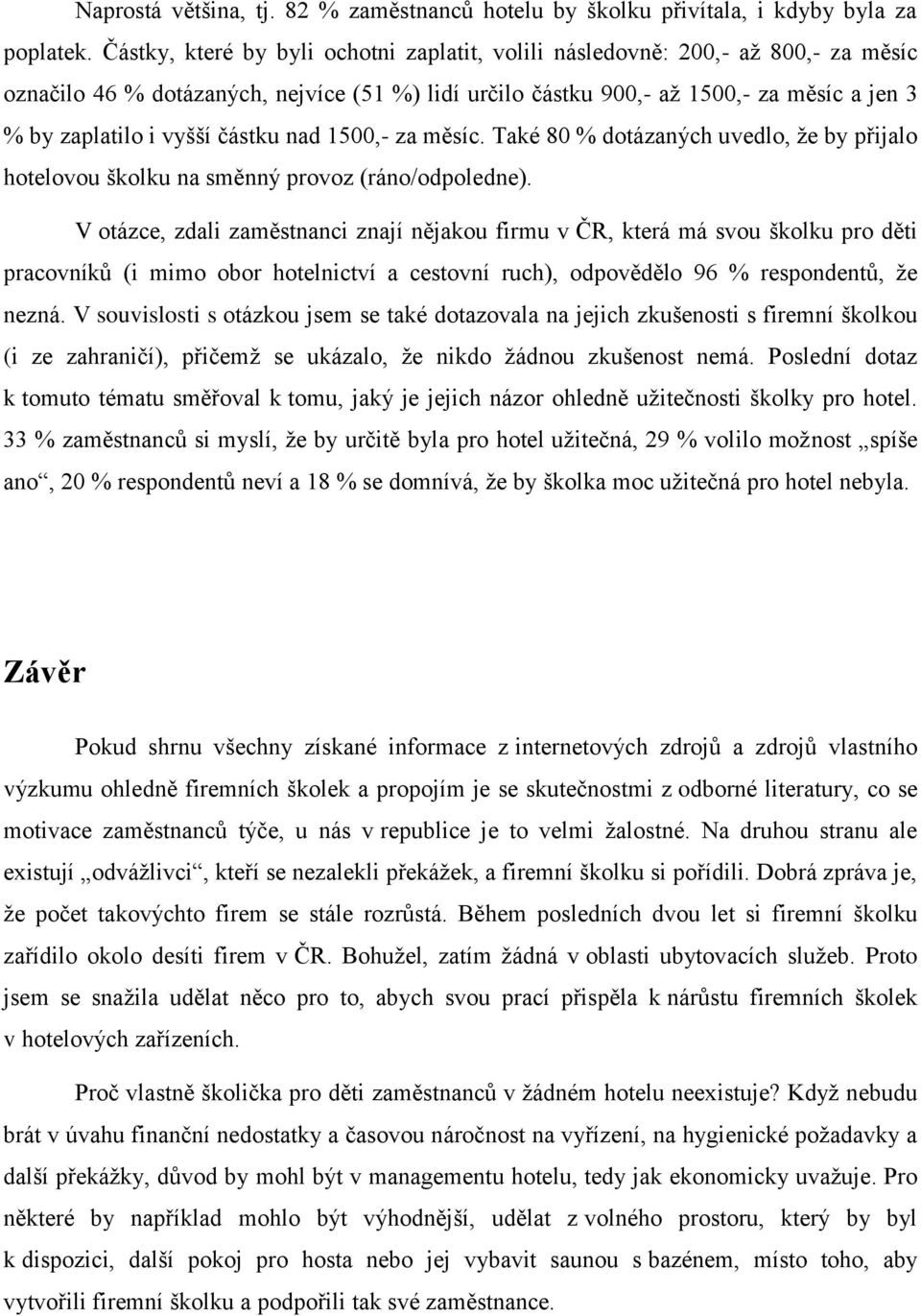 částku nad 1500,- za měsíc. Také 80 % dotázaných uvedlo, že by přijalo hotelovou školku na směnný provoz (ráno/odpoledne).