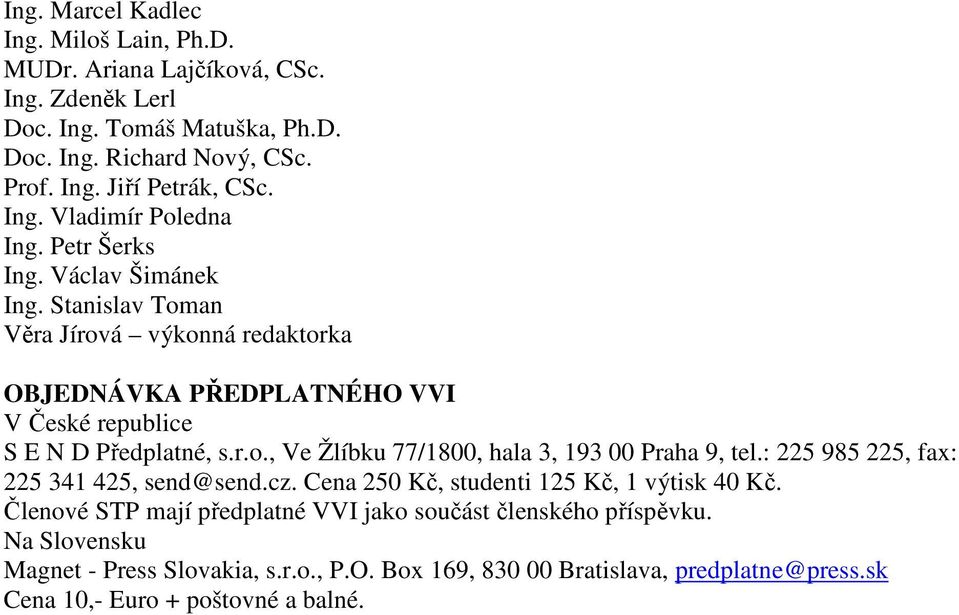 Stanislav Toman Věra Jírová výkonná redaktorka OBJEDNÁVKA PŘEDPLATNÉHO VVI V České republice S E N D Předplatné, s.r.o., Ve Žlíbku 77/1800, hala 3, 193 00 Praha 9, tel.