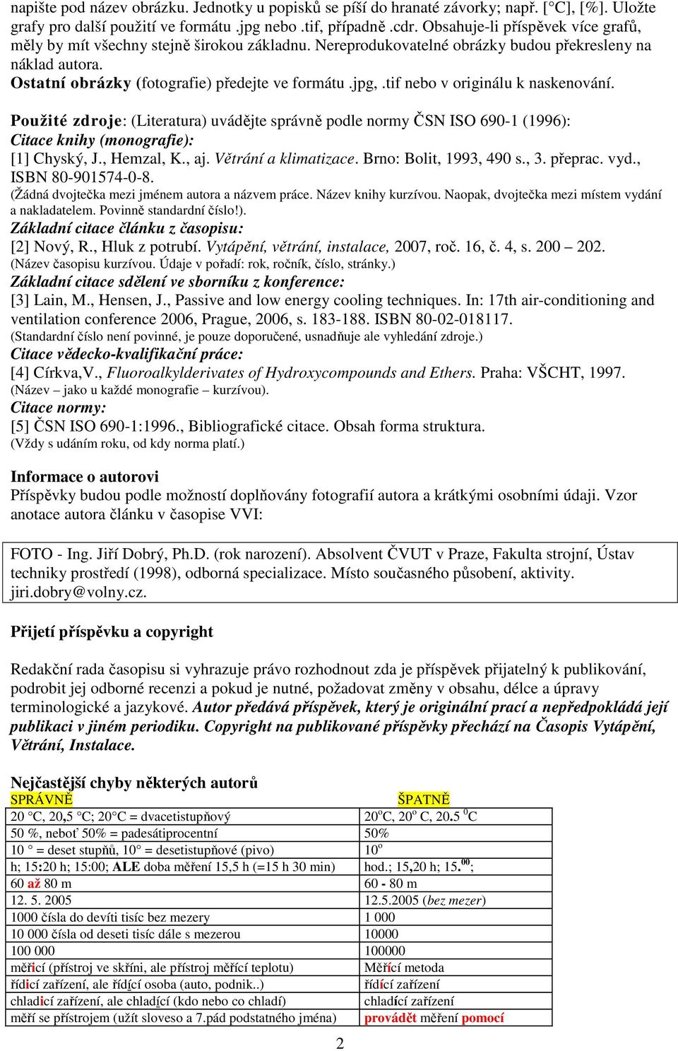 tif nebo v originálu k naskenování. Použité zdroje: (Literatura) uvádějte správně podle normy ČSN ISO 690-1 (1996): Citace knihy (monografie): [1] Chyský, J., Hemzal, K., aj. Větrání a klimatizace.