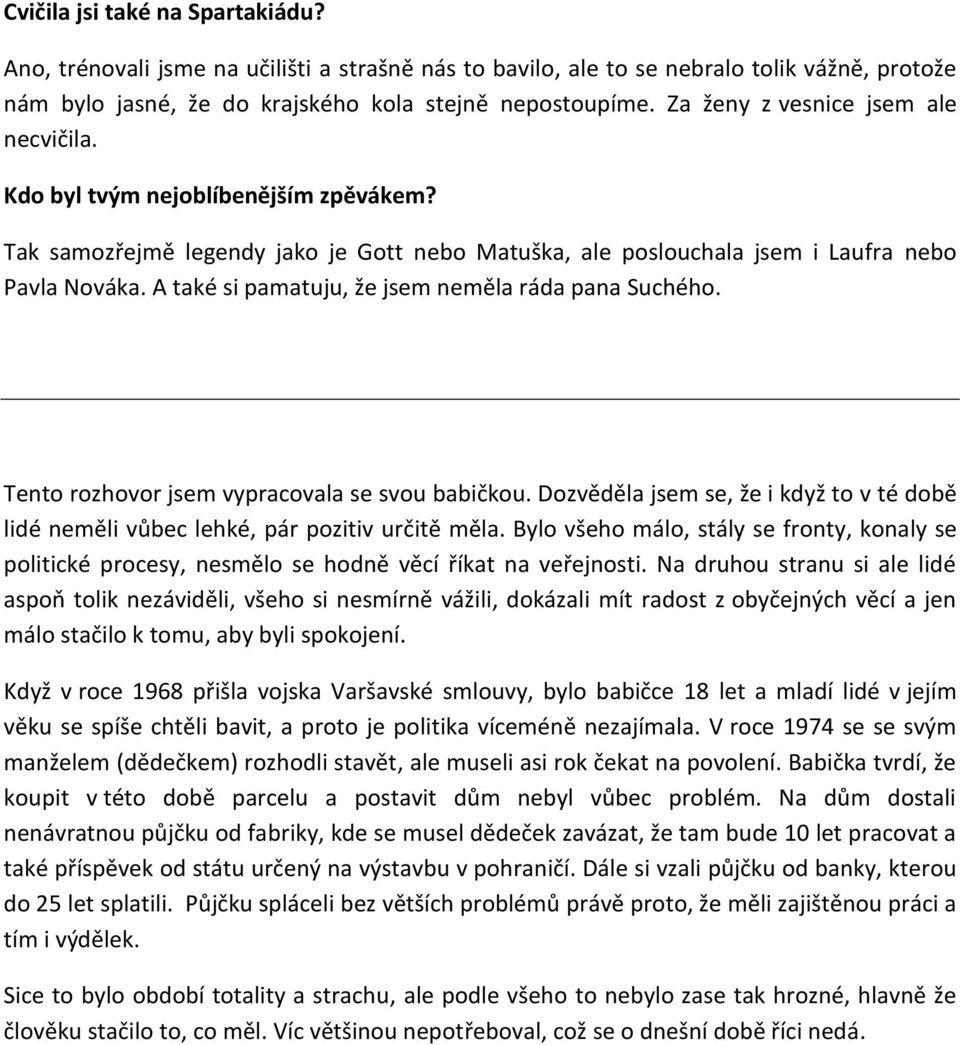 A také si pamatuju, že jsem neměla ráda pana Suchého. Tento rozhovor jsem vypracovala se svou babičkou. Dozvěděla jsem se, že i když to v té době lidé neměli vůbec lehké, pár pozitiv určitě měla.