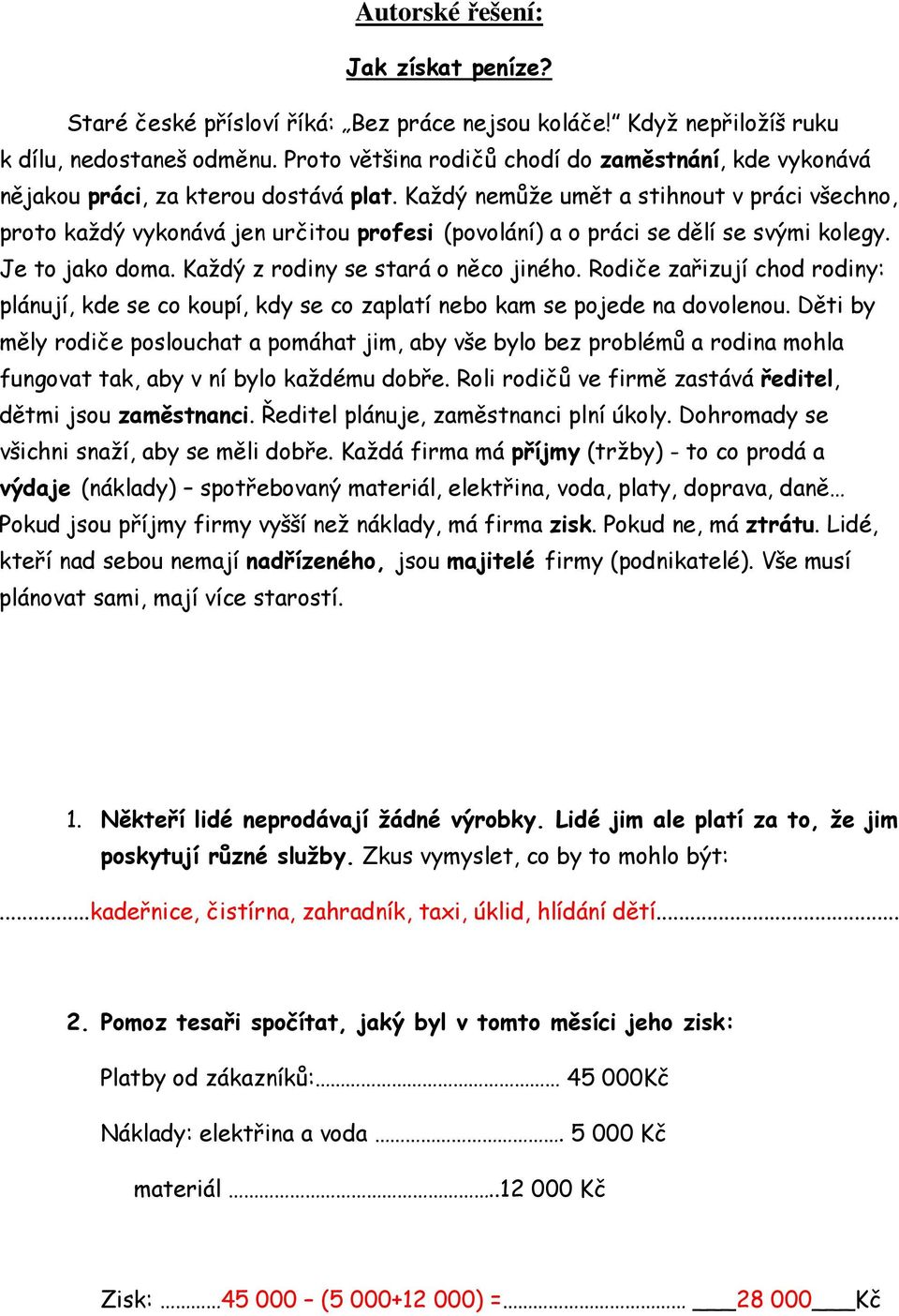 Každý nemůže umět a stihnout v práci všechno, proto každý vykonává jen určitou profesi (povolání) a o práci se dělí se svými kolegy. Je to jako doma. Každý z rodiny se stará o něco jiného.