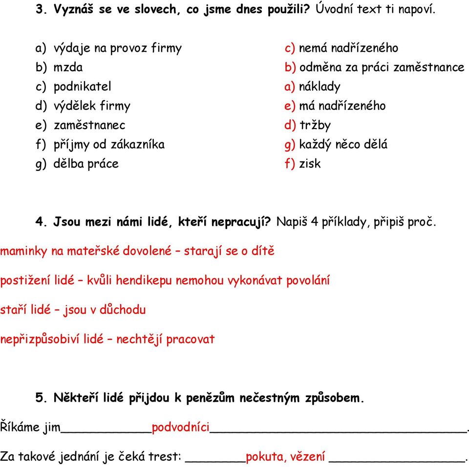 tržby f) příjmy od zákazníka g) každý něco dělá g) dělba práce f) zisk 4. Jsou mezi námi lidé, kteří nepracují? Napiš 4 příklady, připiš proč.