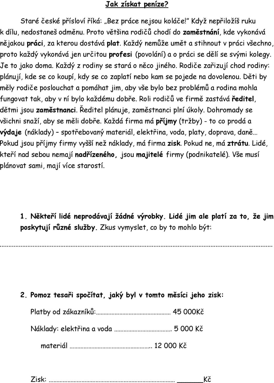 Každý nemůže umět a stihnout v práci všechno, proto každý vykonává jen určitou profesi (povolání) a o práci se dělí se svými kolegy. Je to jako doma. Každý z rodiny se stará o něco jiného.