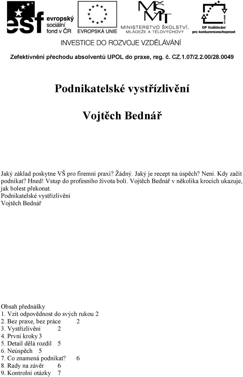 Podnikatelské vystřízlivění Vojtěch Bednář Obsah přednášky 1. Vzít odpovědnost do svých rukou 2 2. Bez praxe, bez práce 2 3.