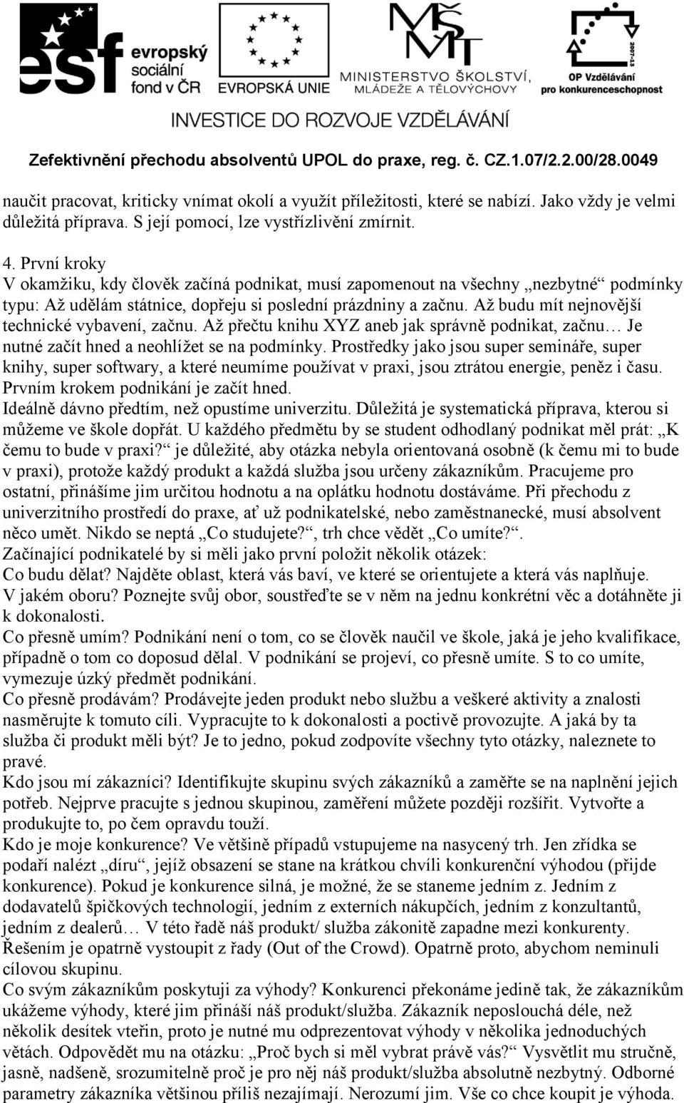 Až budu mít nejnovější technické vybavení, začnu. Až přečtu knihu XYZ aneb jak správně podnikat, začnu Je nutné začít hned a neohlížet se na podmínky.