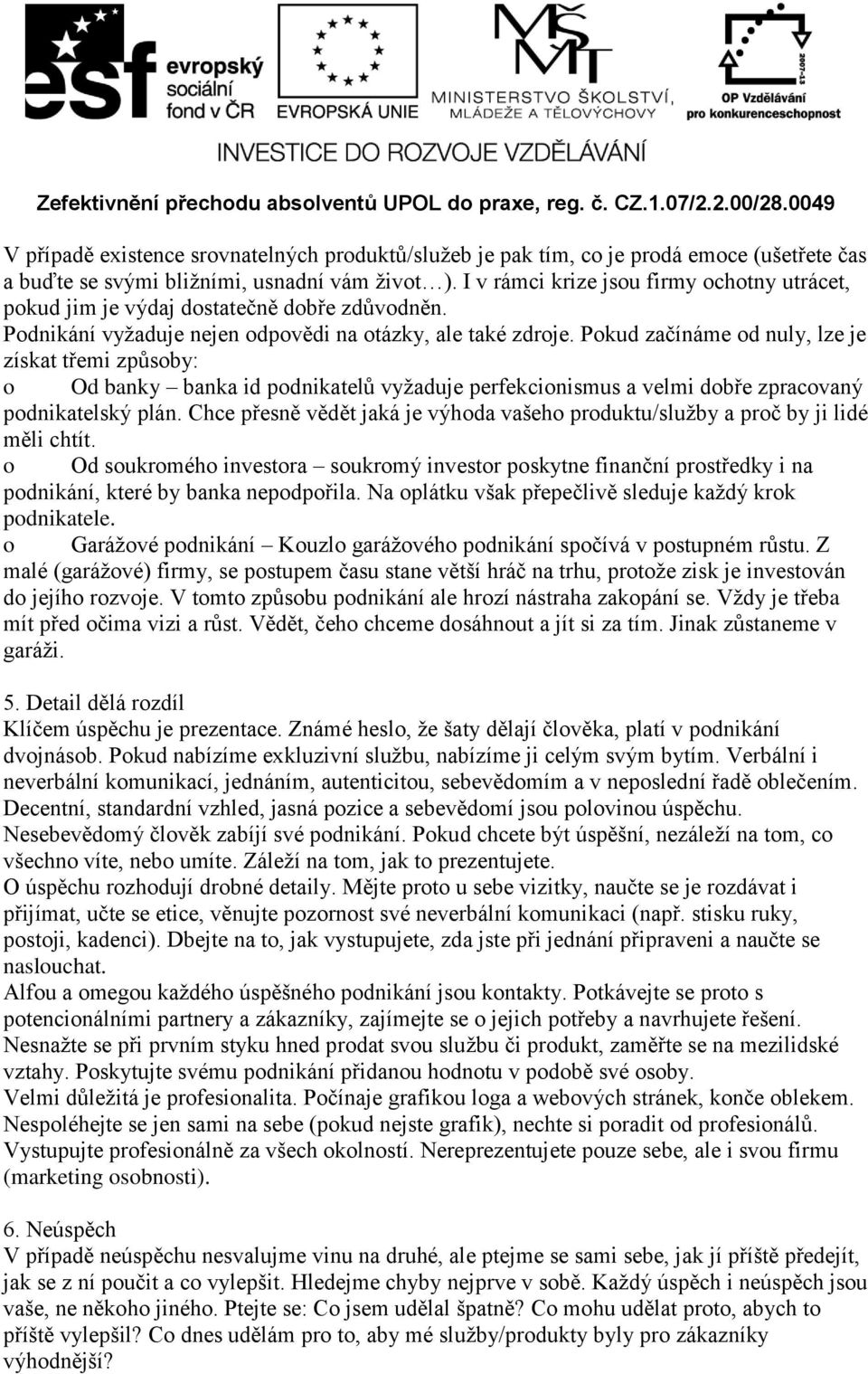 Pokud začínáme od nuly, lze je získat třemi způsoby: o Od banky banka id podnikatelů vyžaduje perfekcionismus a velmi dobře zpracovaný podnikatelský plán.