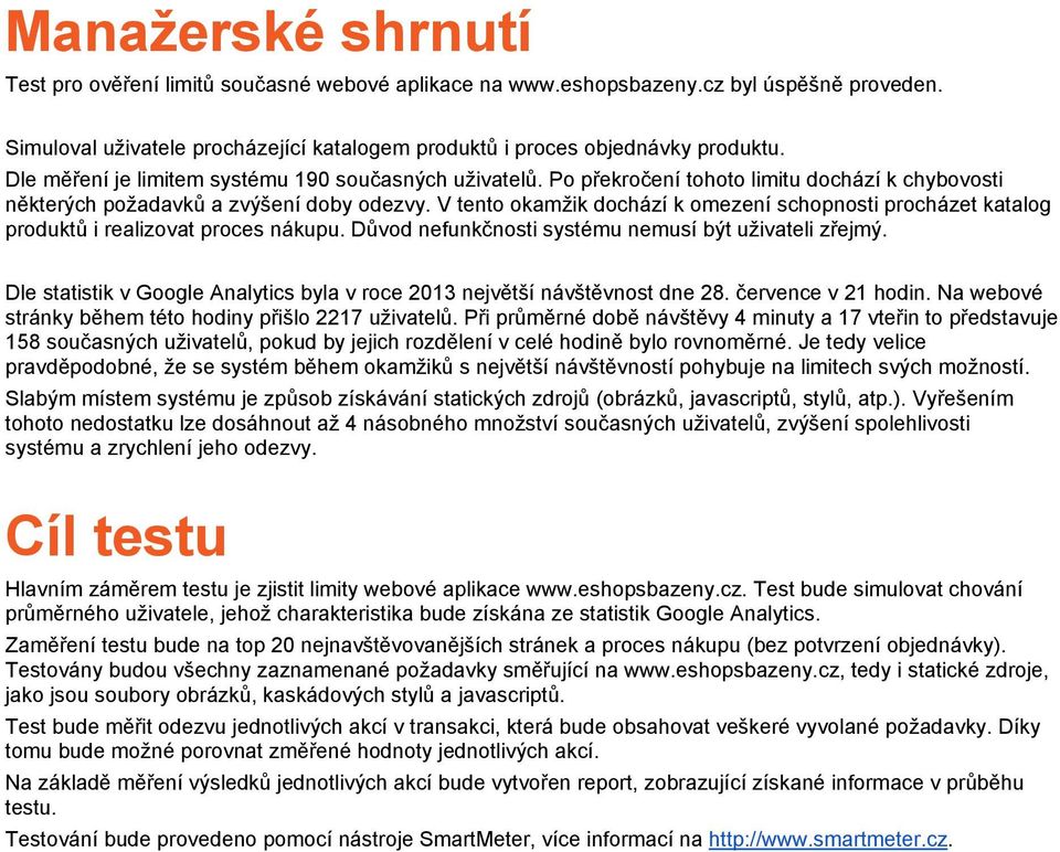 V tento okamžik dochází k omezení schopnosti procházet katalog produktů i realizovat proces nákupu. Důvod nefunkčnosti systému nemusí být uživateli zřejmý.