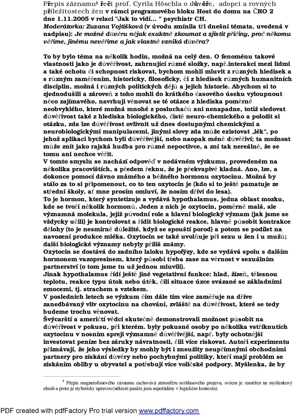 vzniká důvěra? To by bylo téma na několik hodin, možná na celý den. O fenoménu takové vlastnosti jako je důvěřivost, zahrnující různé složky, např.