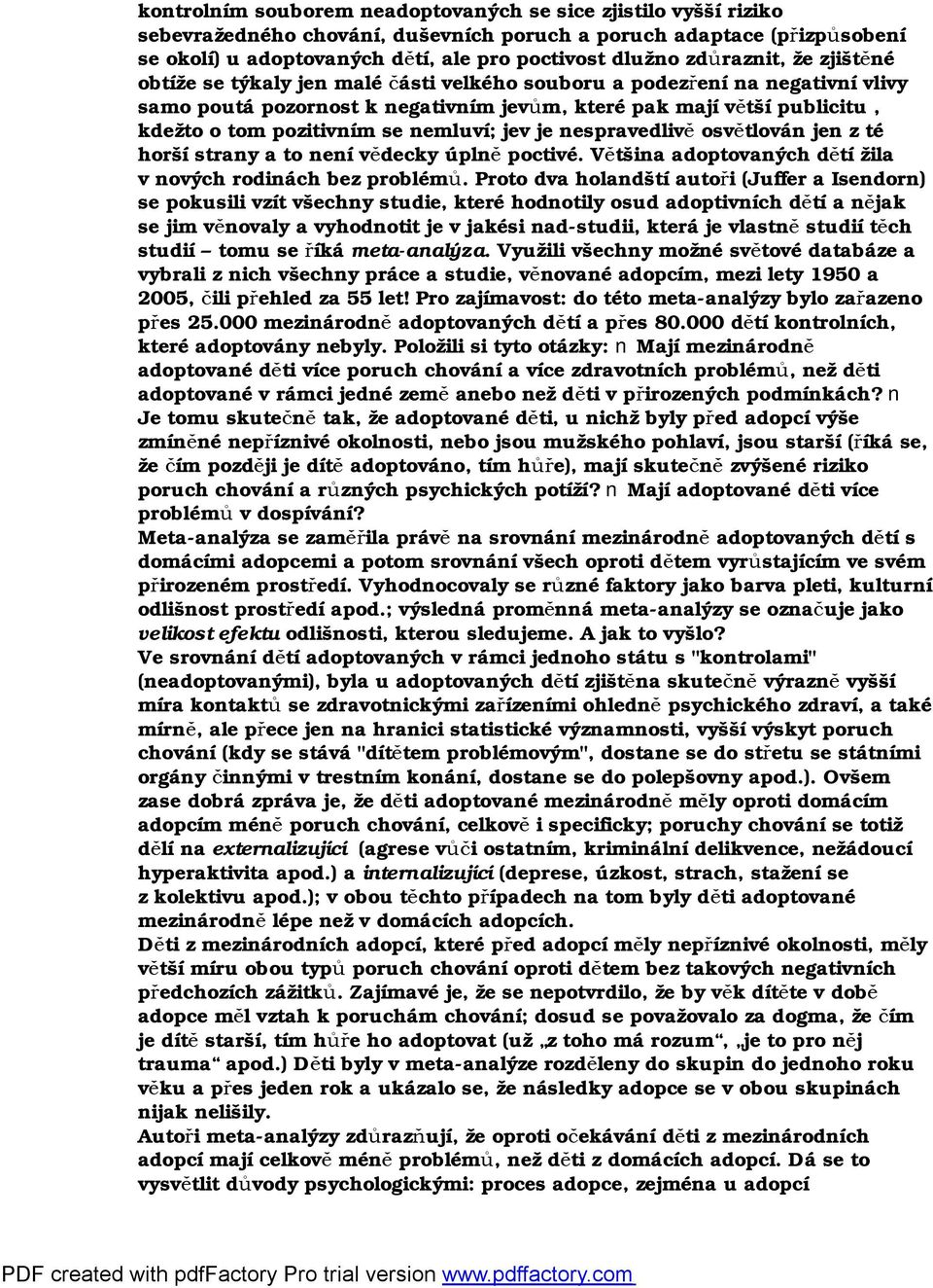 se nemluví; jev je nespravedlivě osvětlován jen z té horší strany a to není vědecky úplně poctivé. Většina adoptovaných dětí žila v nových rodinách bez problémů.