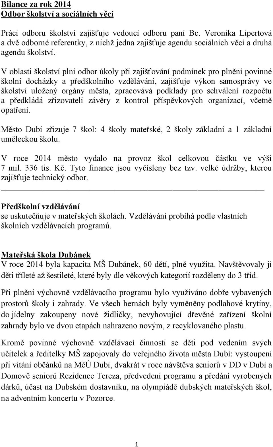 V oblasti školství plní odbor úkoly při zajišťování podmínek pro plnění povinné školní docházky a předškolního vzdělávání, zajišťuje výkon samosprávy ve školství uložený orgány města, zpracovává