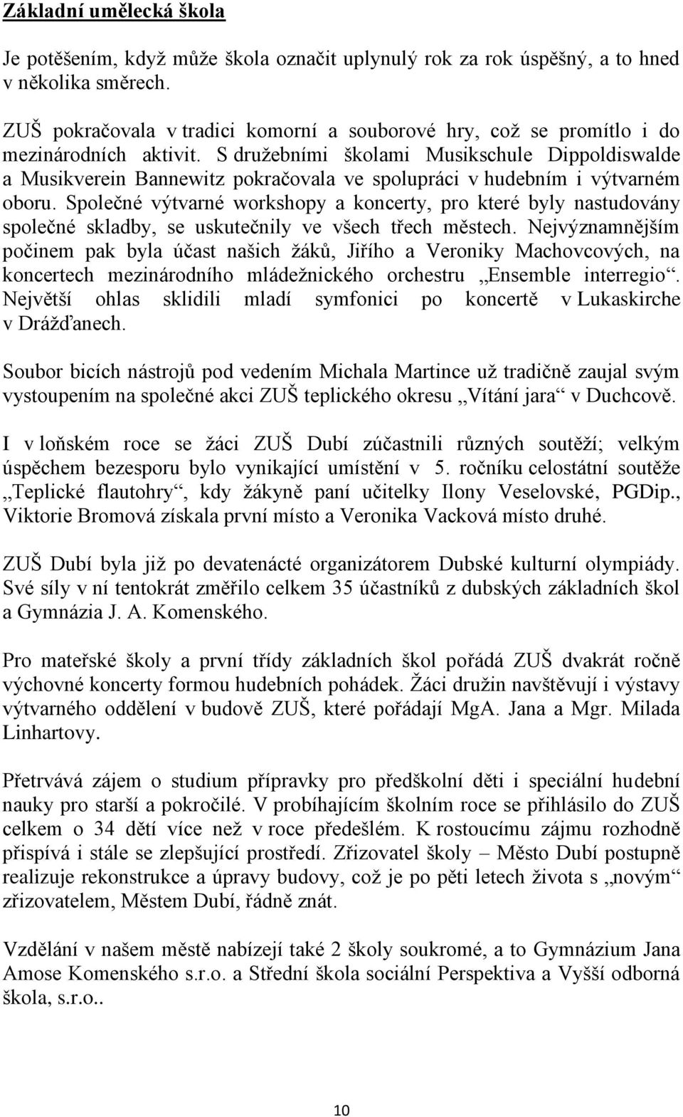 S družebními školami Musikschule Dippoldiswalde a Musikverein Bannewitz pokračovala ve spolupráci v hudebním i výtvarném oboru.