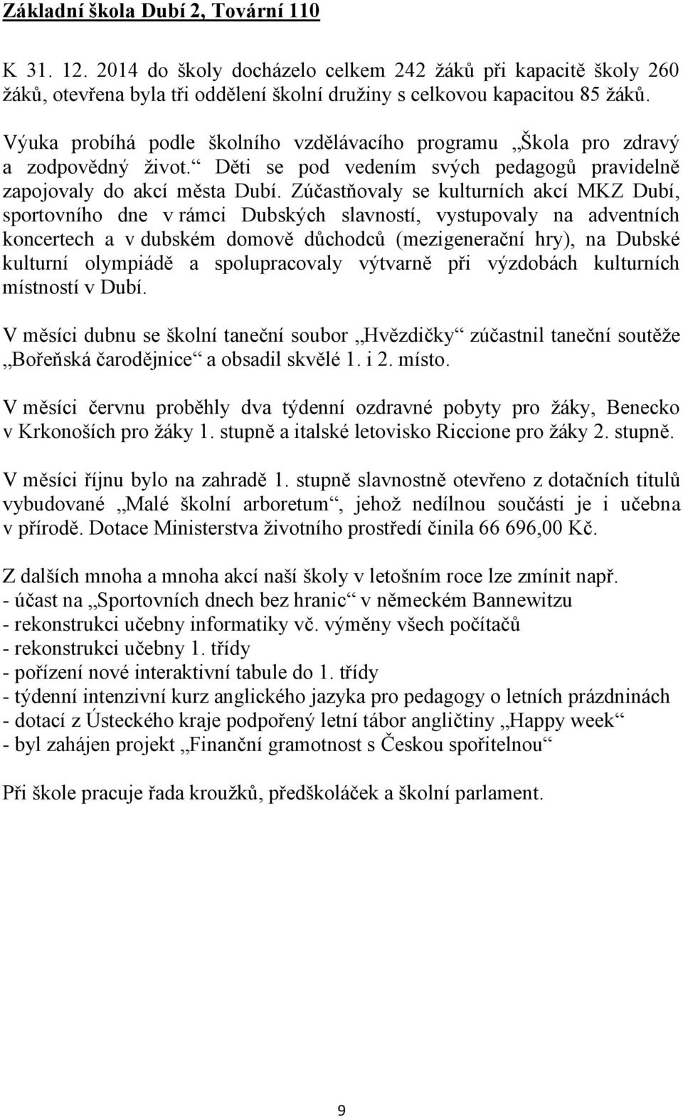 Zúčastňovaly se kulturních akcí MKZ Dubí, sportovního dne v rámci Dubských slavností, vystupovaly na adventních koncertech a v dubském domově důchodců (mezigenerační hry), na Dubské kulturní