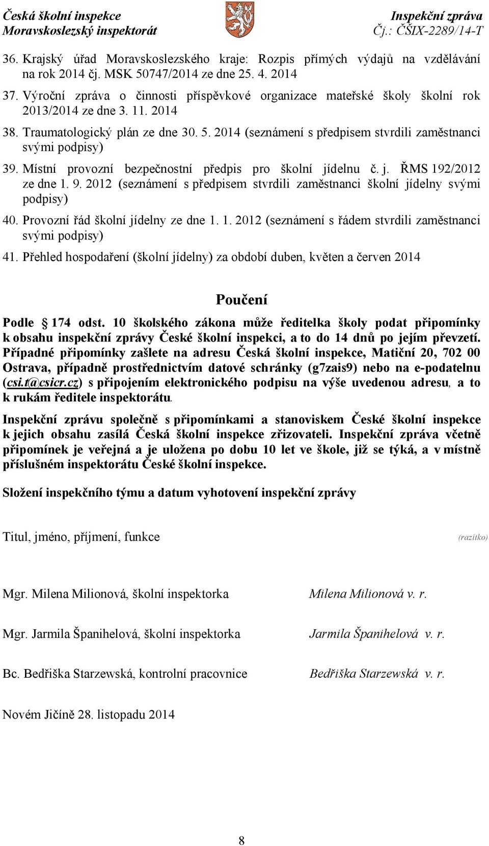 2014 (seznámení s předpisem stvrdili zaměstnanci svými podpisy) 39. Místní provozní bezpečnostní předpis pro školní jídelnu č. j. ŘMS 192/2012 ze dne 1. 9.