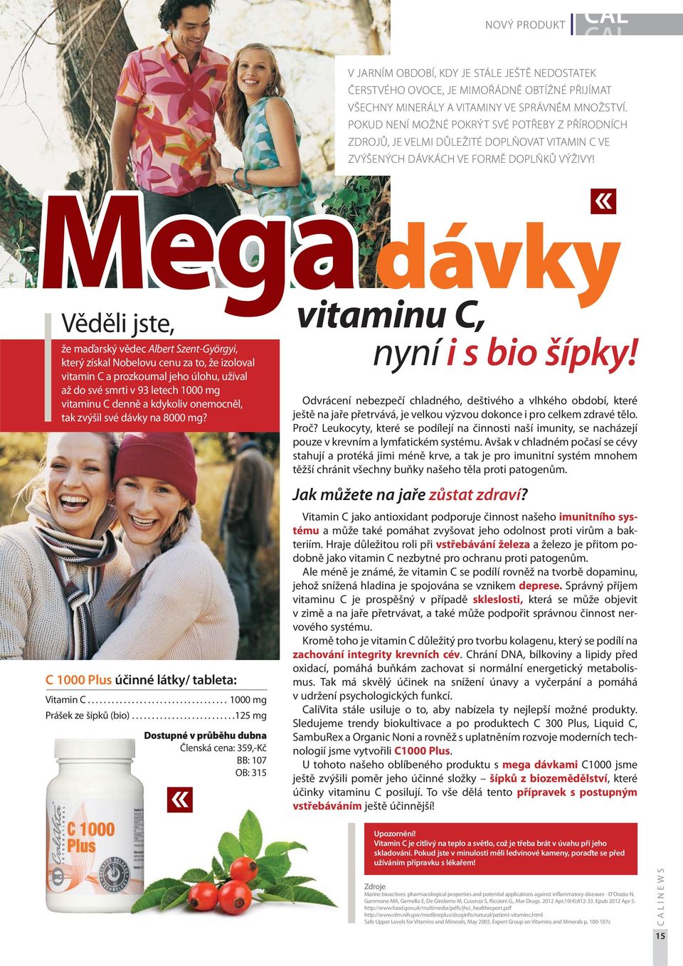 vitaminu C denně a kdykoliv onemocněl, tak zvýšil své dávky na 8000 mg? C 1000 Plus účinné látky/ tableta: Vitamin C................................... 1000 mg Prášek ze šípků (bio).