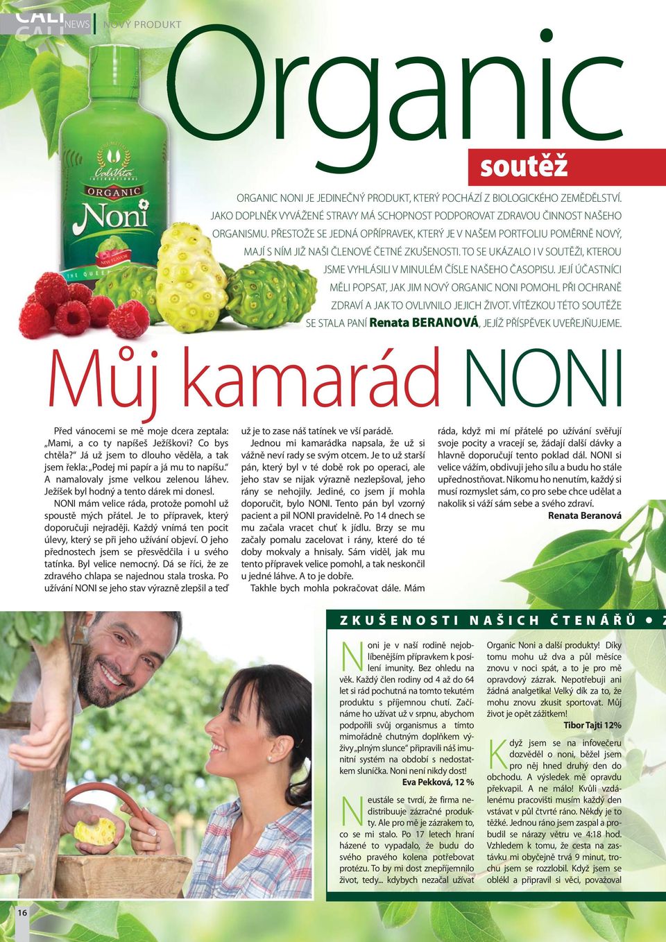 JEJÍ ÚČASTNÍCI MĚLI POPSAT, JAK JIM NOVÝ ORGANIC NONI POMOHL PŘI OCHRANĚ ZDRAVÍ A JAK TO OVLIVNILO JEJICH ŽIVOT. VÍTĚZKOU TÉTO SOUTĚŽE SE STALA PANÍ Renata BERANOVÁ, JEJÍŽ PŘÍSPĚVEK UVEŘEJŇUJEME.