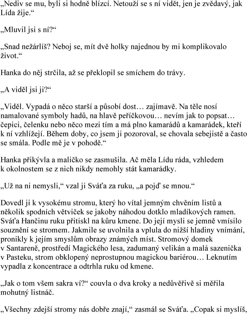 Na těle nosí namalované symboly hadů, na hlavě peříčkovou nevím jak to popsat čepici, čelenku nebo něco mezi tím a má plno kamarádů a kamarádek, kteří k ní vzhlížejí.