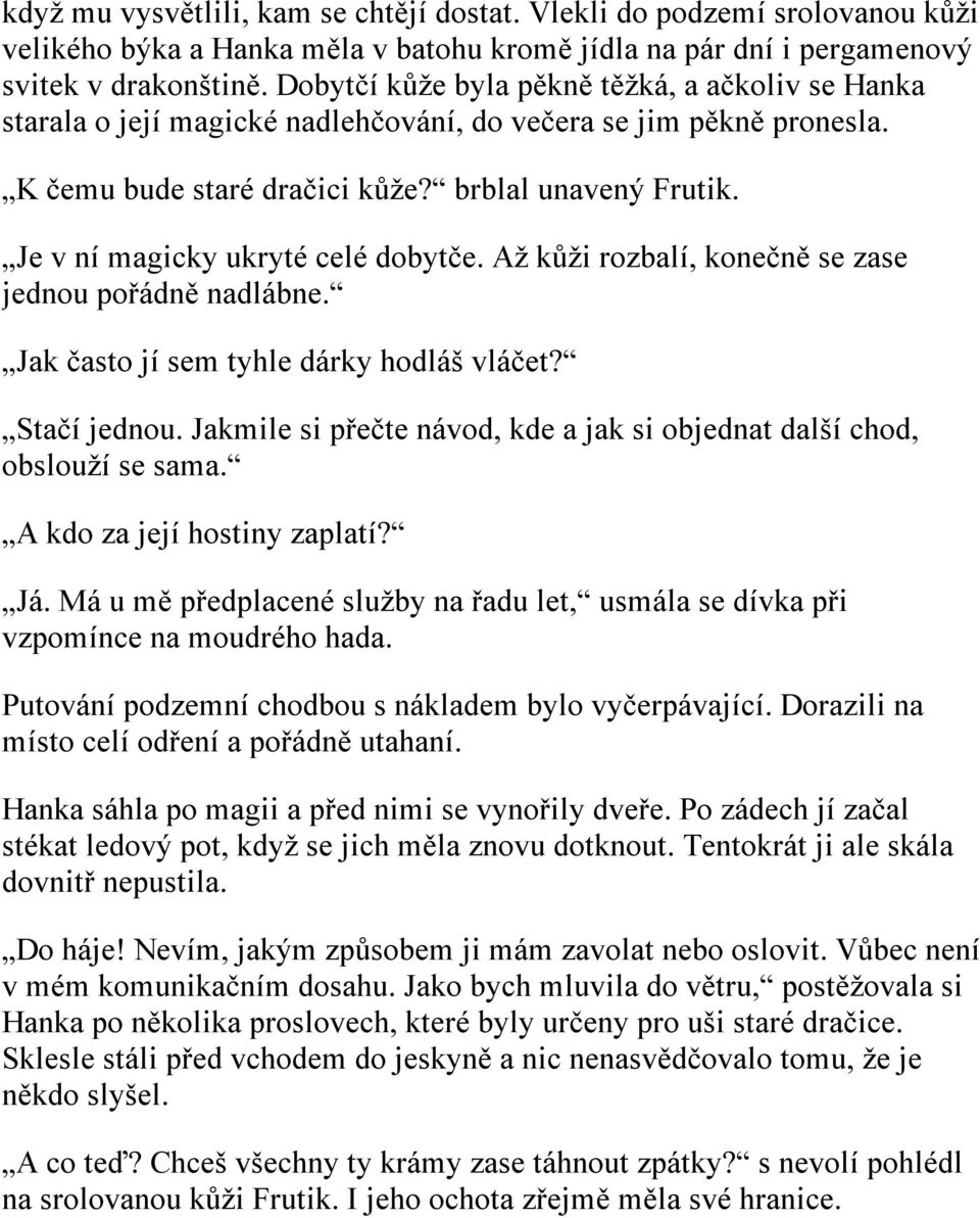 Je v ní magicky ukryté celé dobytče. Až kůži rozbalí, konečně se zase jednou pořádně nadlábne. Jak často jí sem tyhle dárky hodláš vláčet? Stačí jednou.