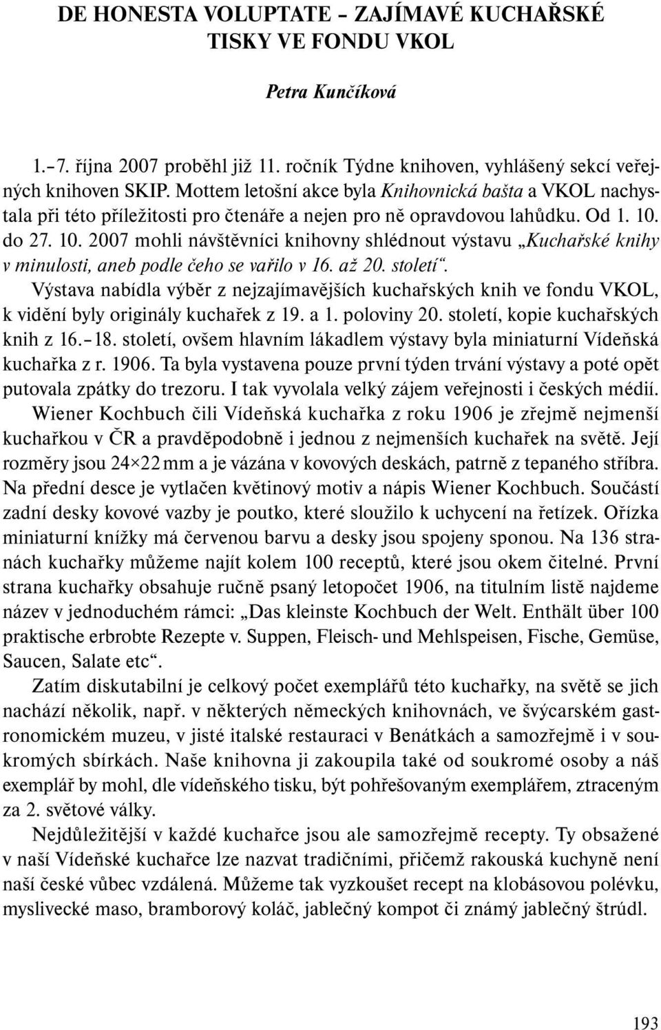 do 27. 10. 2007 mohli návštěvníci knihovny shlédnout výstavu Kuchařské knihy v minulosti, aneb podle čeho se vařilo v 16. až 20. století.