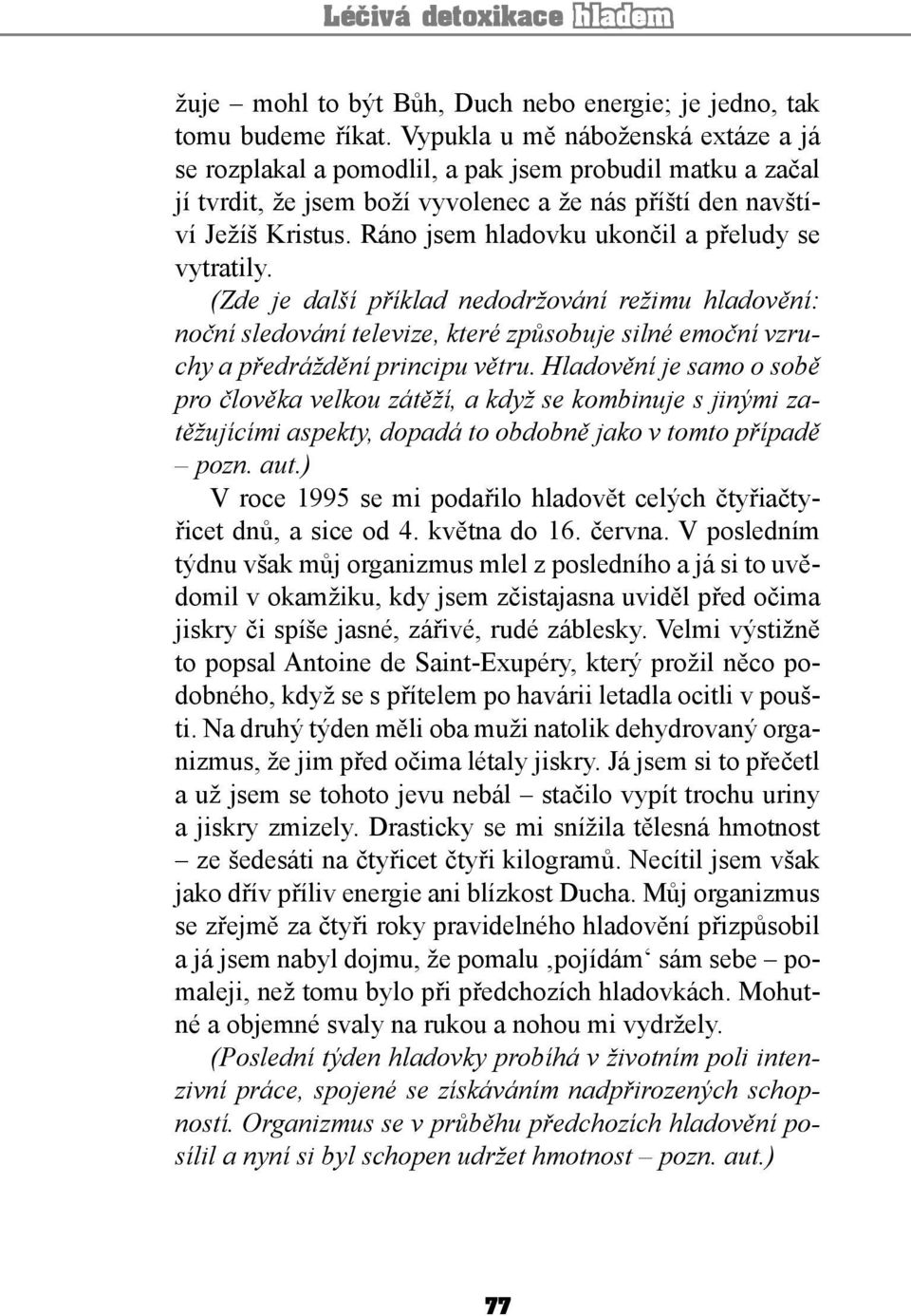 Ráno jsem hladovku ukončil a přeludy se vytratily. (Zde je další příklad nedodržování režimu hladovění: noční sledování televize, které způsobuje silné emoční vzruchy a předráždění principu větru.