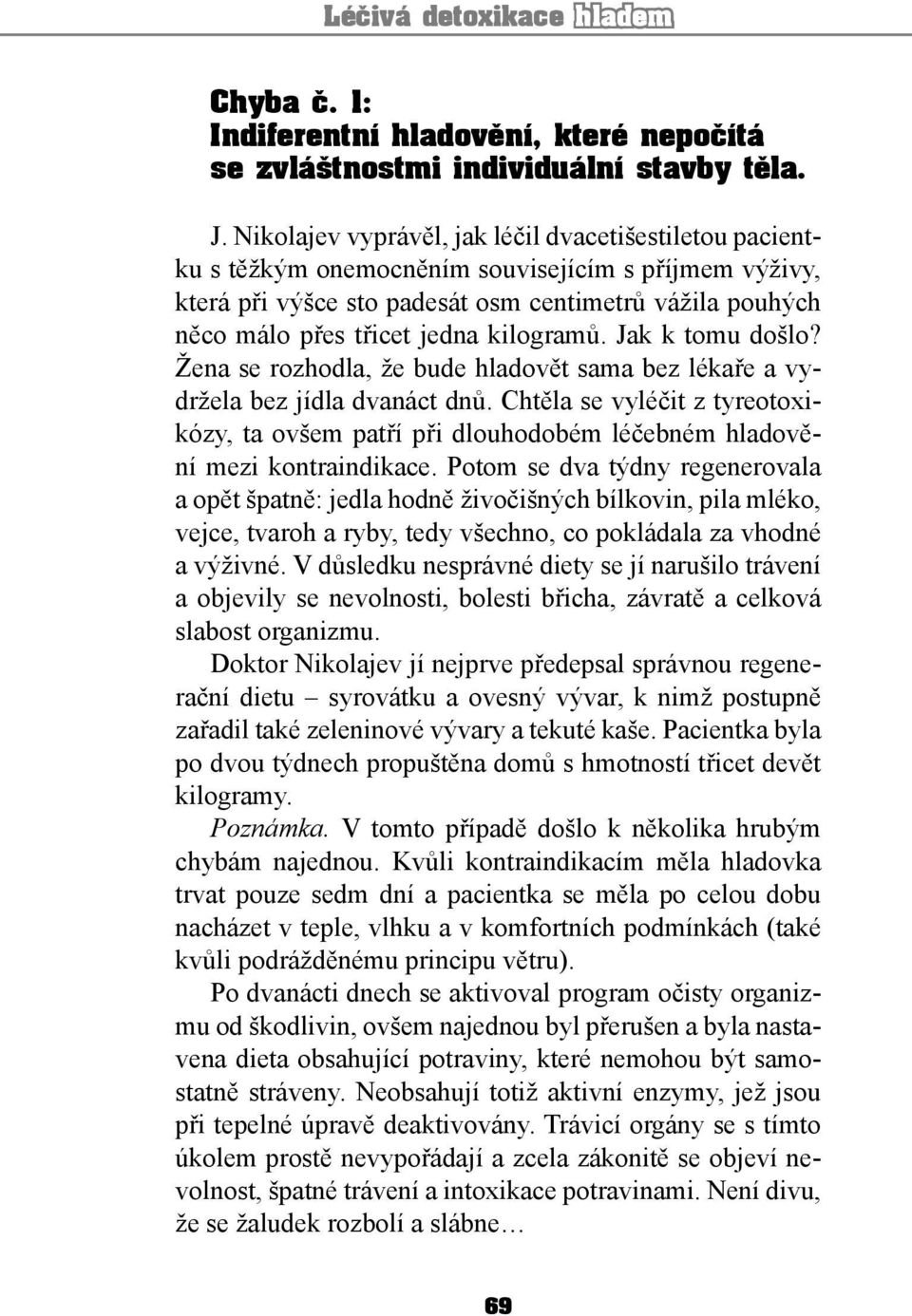 kilogramů. Jak k tomu došlo? Žena se rozhodla, že bude hladovět sama bez lékaře a vydržela bez jídla dvanáct dnů.