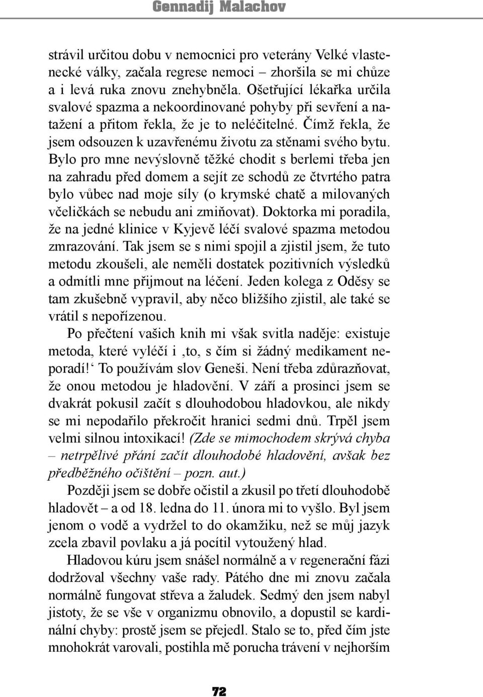 Bylo pro mne nevýslovně těžké chodit s berlemi třeba jen na zahradu před domem a sejít ze schodů ze čtvrtého patra bylo vůbec nad moje síly (o krymské chatě a milovaných včeličkách se nebudu ani