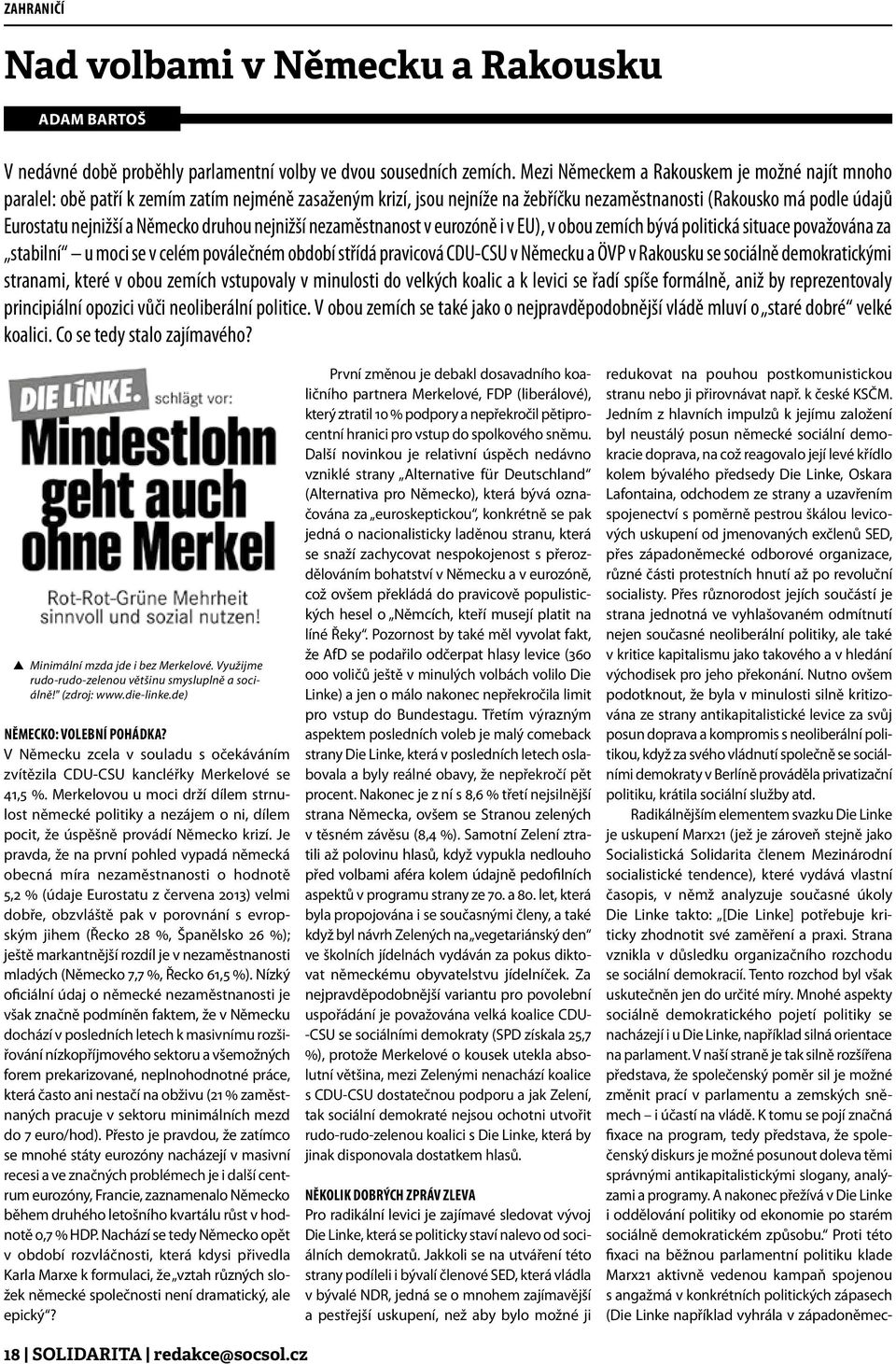 druhou nejnižší nezaměstnanost v eurozóně i v EU), v obou zemích bývá politická situace považována za stabilní u moci se v celém poválečném období střídá pravicová CDU-CSU v Německu a ÖVP v Rakousku