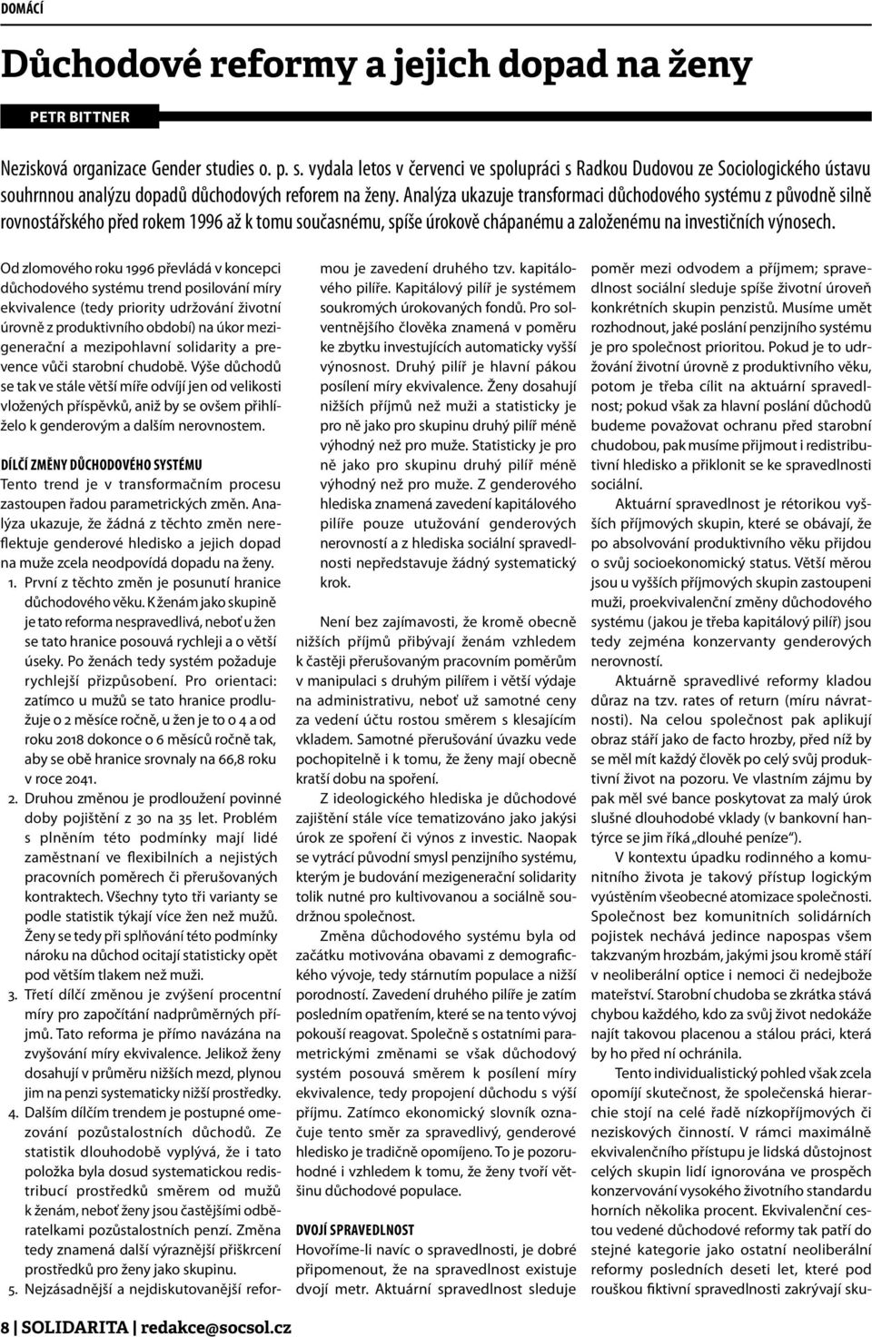 Analýza ukazuje transformaci důchodového systému z původně silně rovnostářského před rokem 1996 až k tomu současnému, spíše úrokově chápanému a založenému na investičních výnosech.