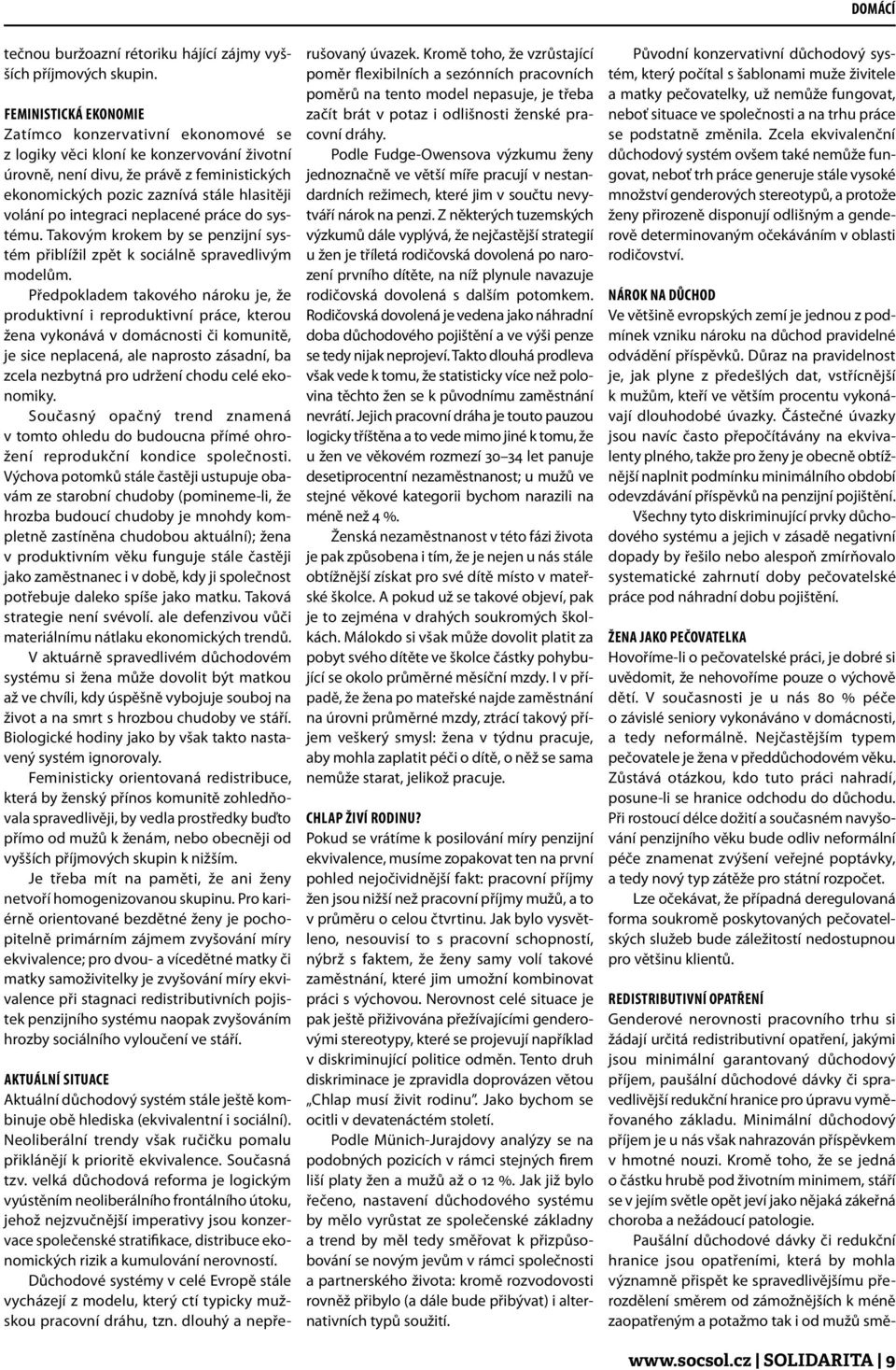 integraci neplacené práce do systému. Takovým krokem by se penzijní systém přiblížil zpět k sociálně spravedlivým modelům.