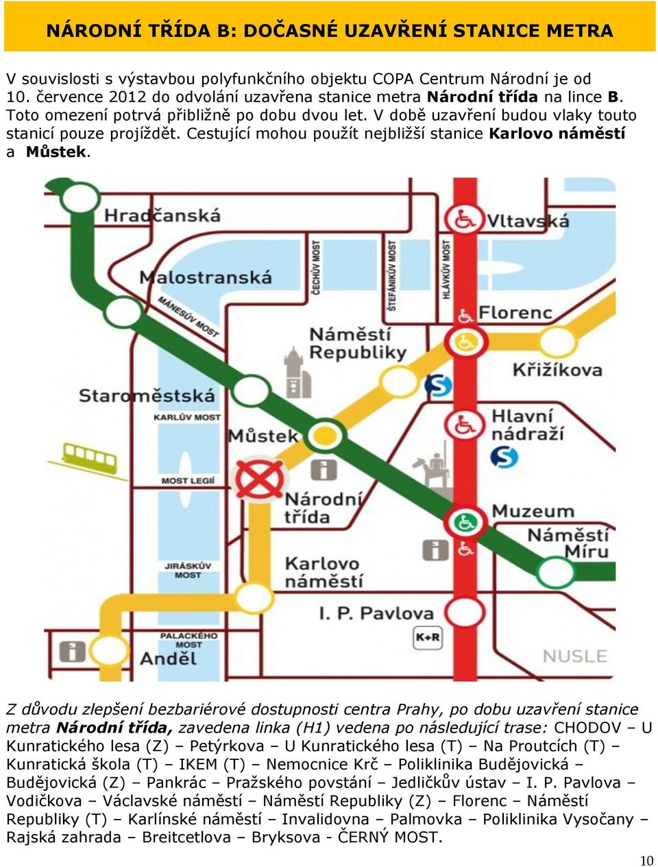 Cestující mohou použít nejbližší stanice Karlovo náměstí a Můstek.