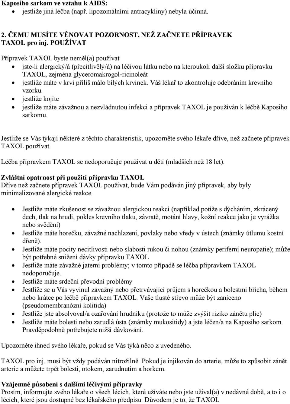 máte v krvi příliš málo bílých krvinek. Váš lékař to zkontroluje odebráním krevního vzorku.