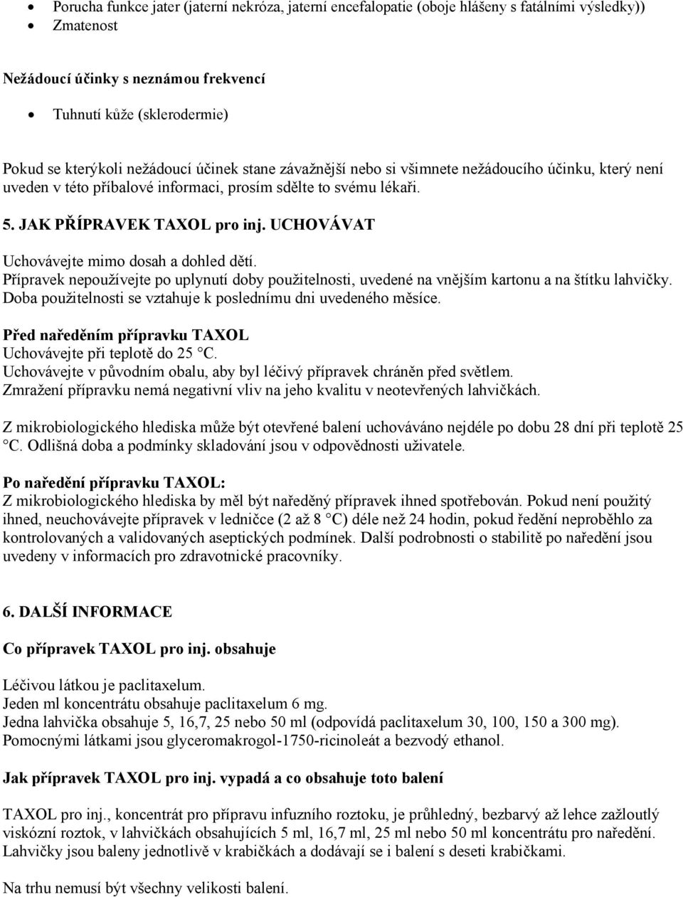 UCHOVÁVAT Uchovávejte mimo dosah a dohled dětí. Přípravek nepoužívejte po uplynutí doby použitelnosti, uvedené na vnějším kartonu a na štítku lahvičky.