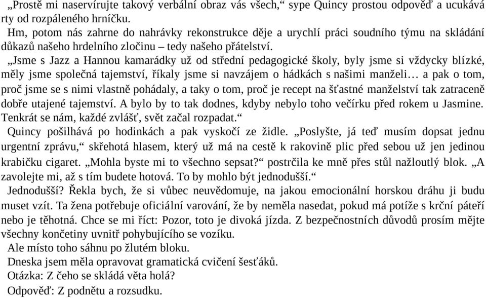 Jsme s Jazz a Hannou kamarádky už od střední pedagogické školy, byly jsme si vždycky blízké, měly jsme společná tajemství, říkaly jsme si navzájem o hádkách s našimi manželi a pak o tom, proč jsme se