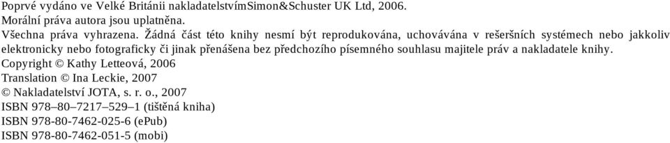 přenášena bez předchozího písemného souhlasu majitele práv a nakladatele knihy.