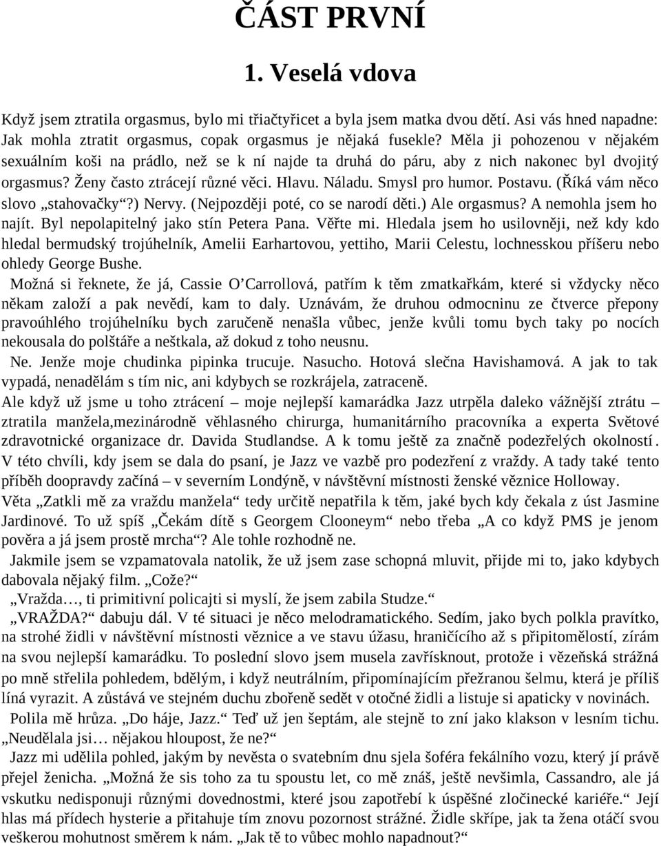 Postavu. (Říká vám něco slovo stahovačky?) Nervy. (Nejpozději poté, co se narodí děti.) Ale orgasmus? A nemohla jsem ho najít. Byl nepolapitelný jako stín Petera Pana. Věřte mi.