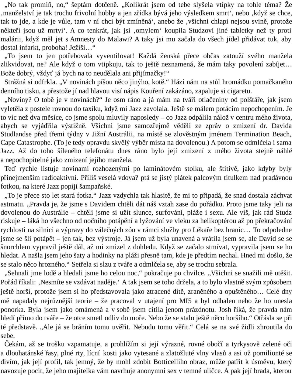 protože někteří jsou už mrtví. A co tenkrát, jak jsi omylem koupila Studzovi jiné tabletky než ty proti malárii, když měl jet s Amnesty do Malawi?