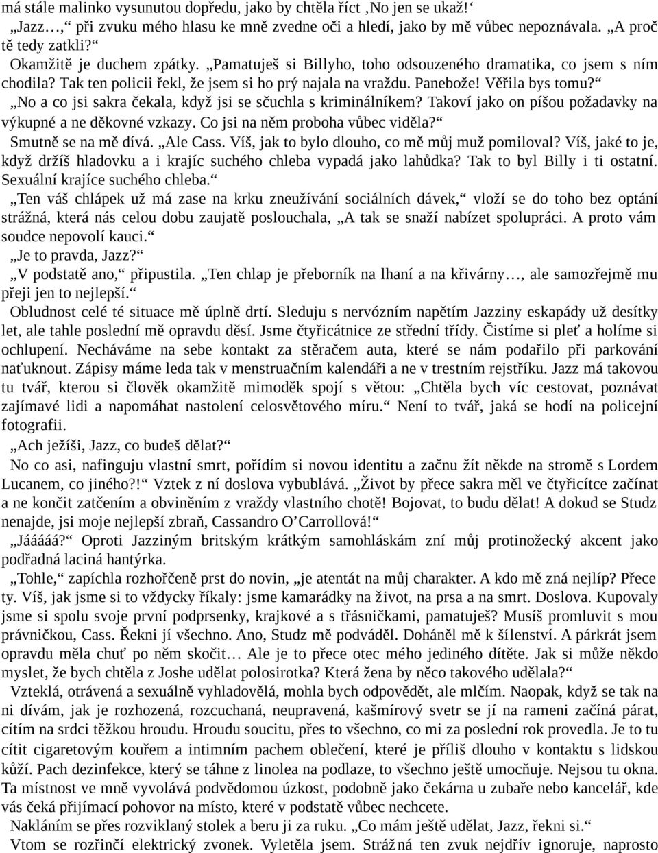 No a co jsi sakra čekala, když jsi se sčuchla s kriminálníkem? Takoví jako on píšou požadavky na výkupné a ne děkovné vzkazy. Co jsi na něm proboha vůbec viděla? Smutně se na mě dívá. Ale Cass.