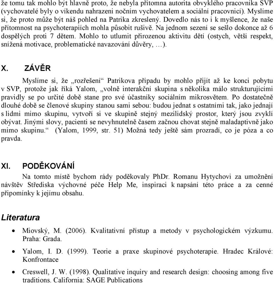 Na jednom sezení se sešlo dokonce až 6 dospělých proti 7 dětem. Mohlo to utlumit přirozenou aktivitu dětí (ostych, větší respekt, snížená motivace, problematické navazování důvěry, ). X.