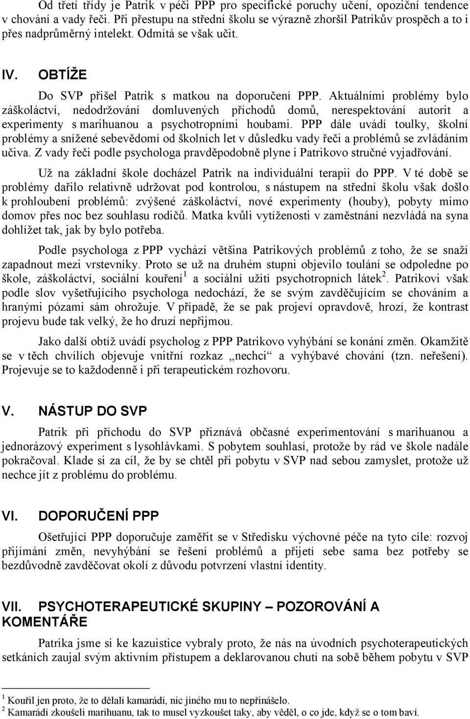 Aktuálními problémy bylo záškoláctví, nedodržování domluvených příchodů domů, nerespektování autorit a experimenty s marihuanou a psychotropními houbami.