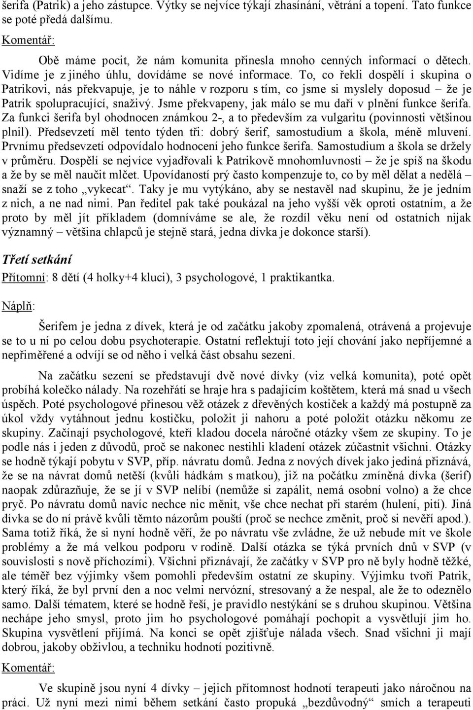 To, co řekli dospělí i skupina o Patrikovi, nás překvapuje, je to náhle v rozporu s tím, co jsme si myslely doposud že je Patrik spolupracující, snaživý.