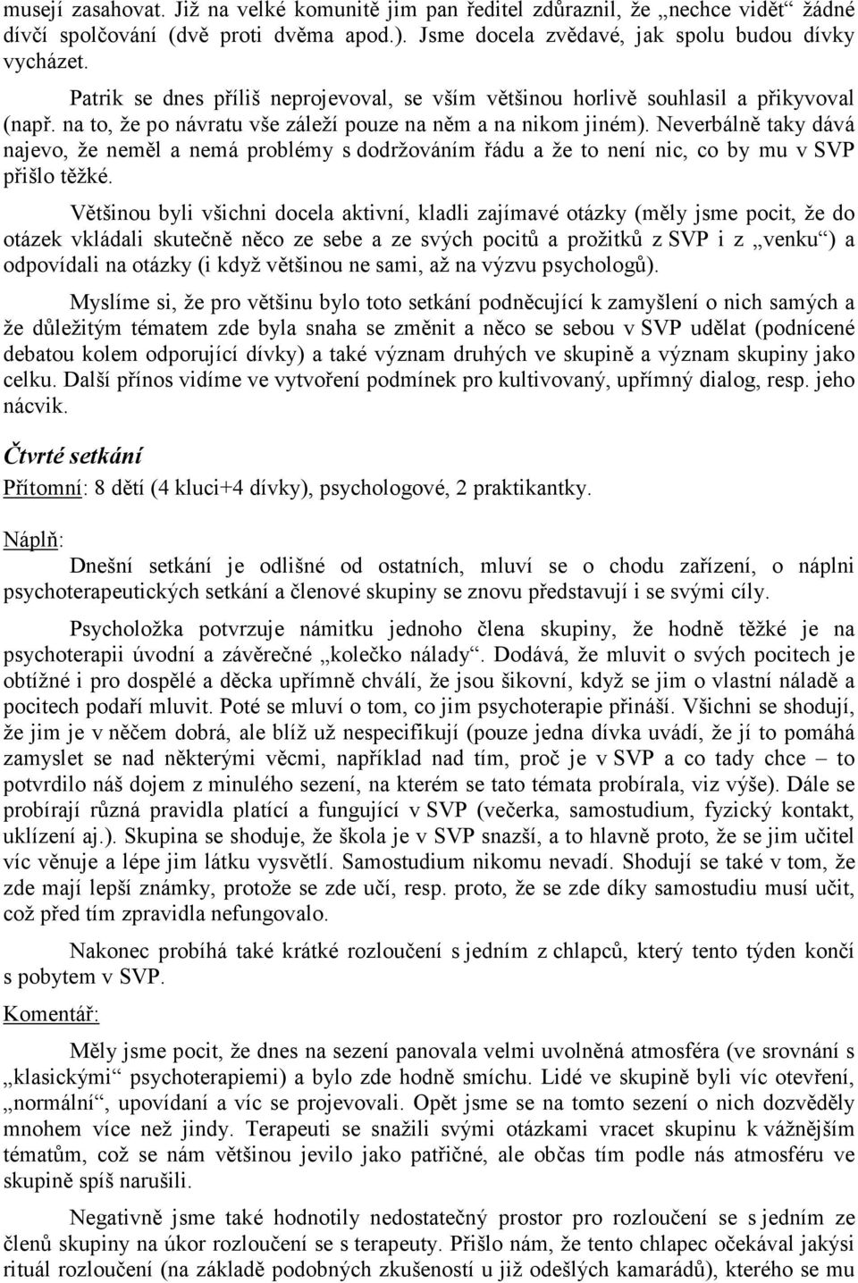 Neverbálně taky dává najevo, že neměl a nemá problémy s dodržováním řádu a že to není nic, co by mu v SVP přišlo těžké.