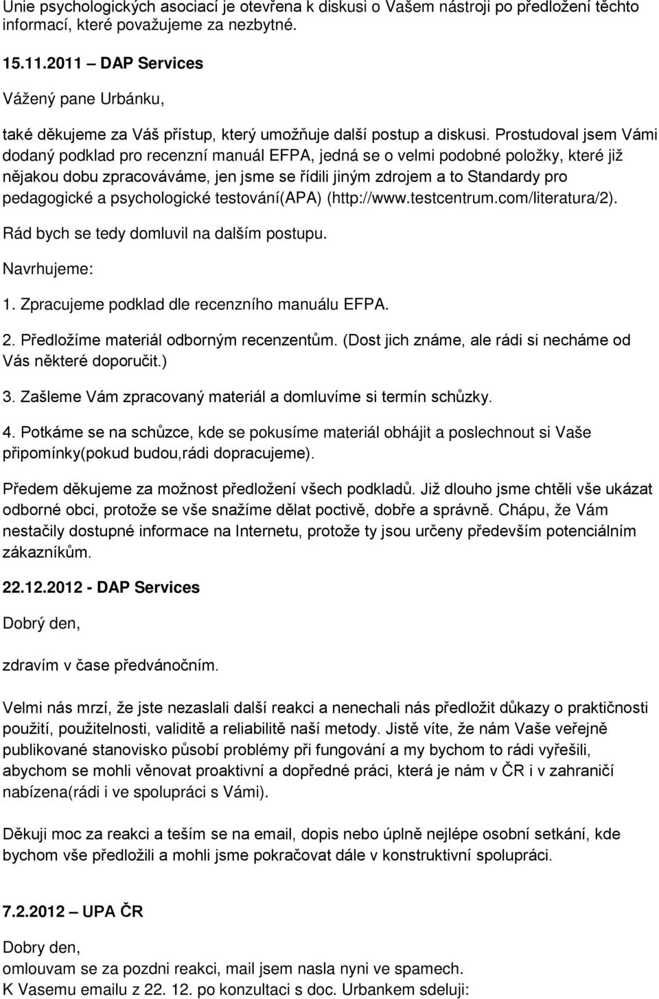 Prostudoval jsem Vámi dodaný podklad pro recenzní manuál EFPA, jedná se o velmi podobné položky, které již nějakou dobu zpracováváme, jen jsme se řídili jiným zdrojem a to Standardy pro pedagogické a