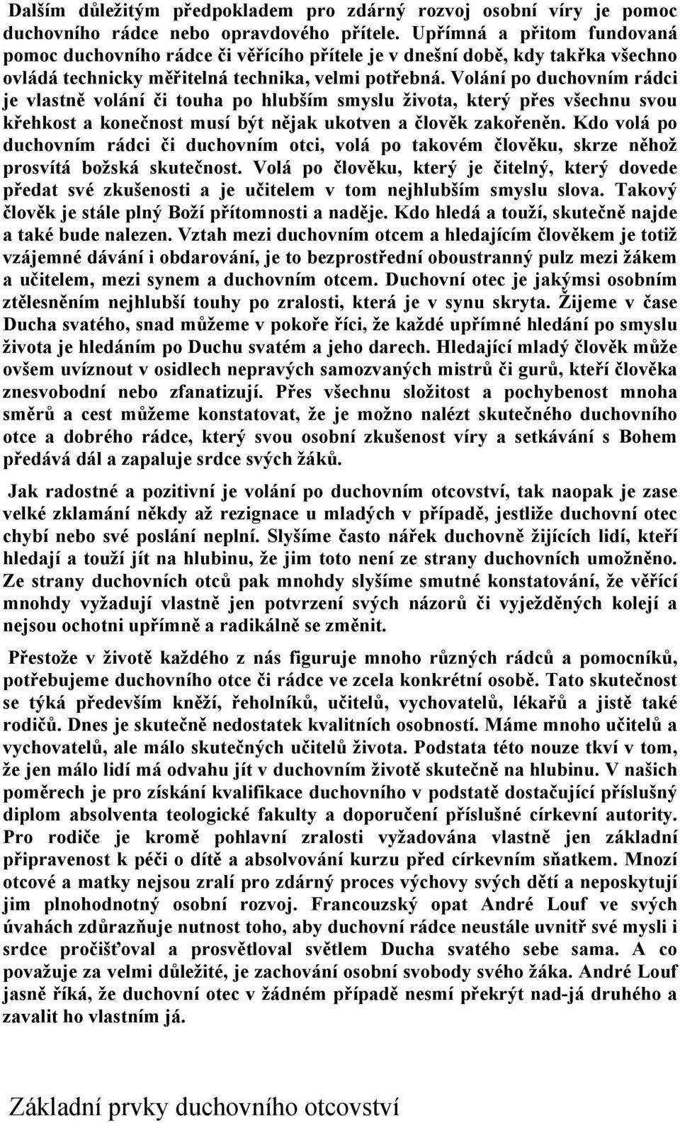 Volání po duchovním rádci je vlastně volání či touha po hlubším smyslu života, který přes všechnu svou křehkost a konečnost musí být nějak ukotven a člověk zakořeněn.