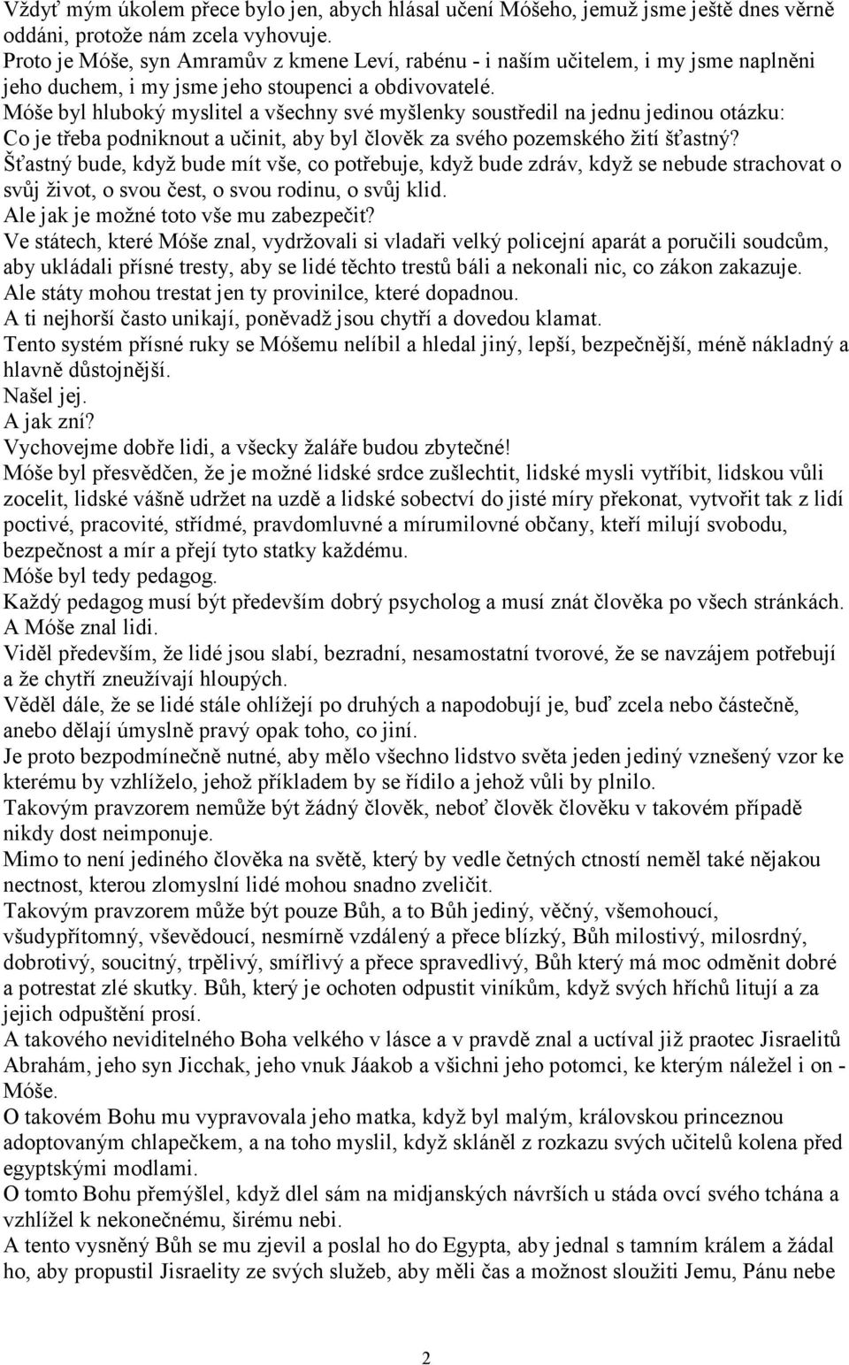 Móše byl hluboký myslitel a všechny své myšlenky soustředil na jednu jedinou otázku: Co je třeba podniknout a učinit, aby byl člověk za svého pozemského žití šťastný?